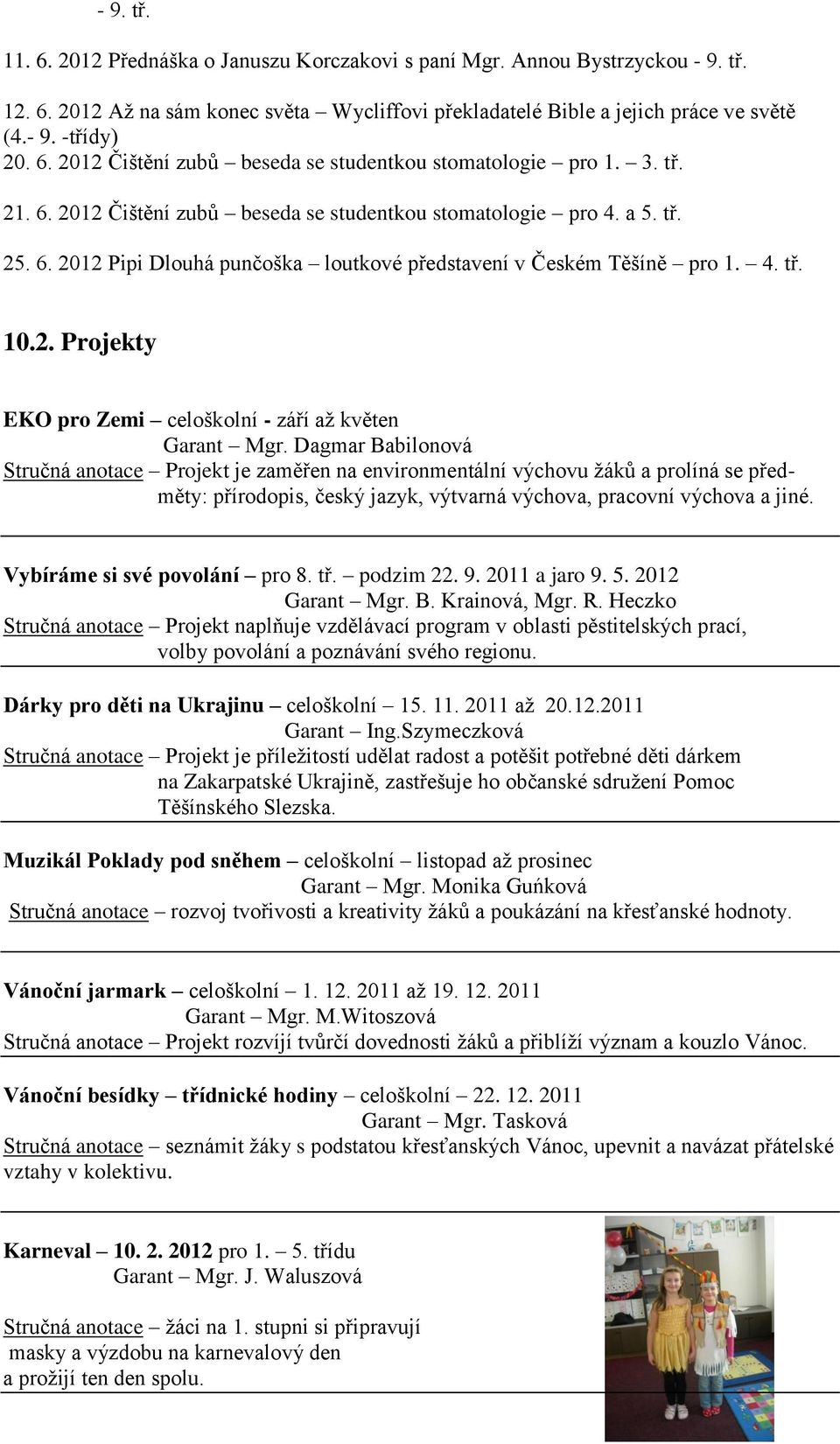 4. tř. 10.2. Projekty EKO pro Zemi celoškolní - září aţ květen Garant Mgr.