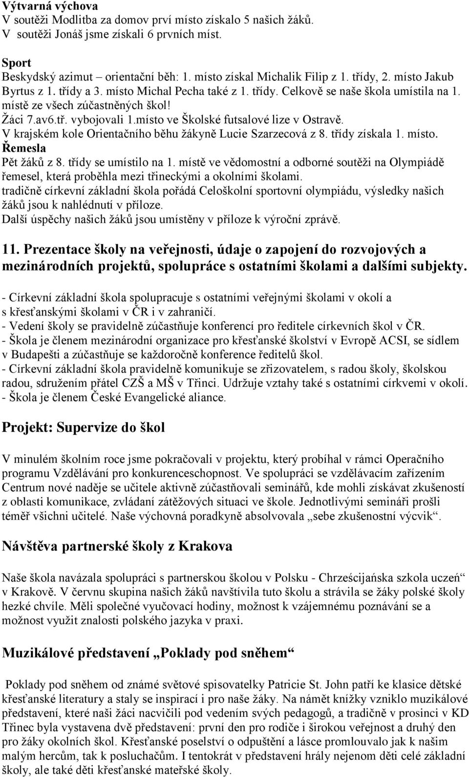 místo ve Školské futsalové lize v Ostravě. V krajském kole Orientačního běhu ţákyně Lucie Szarzecová z 8. třídy získala 1. místo. Řemesla Pět ţáků z 8. třídy se umístilo na 1.