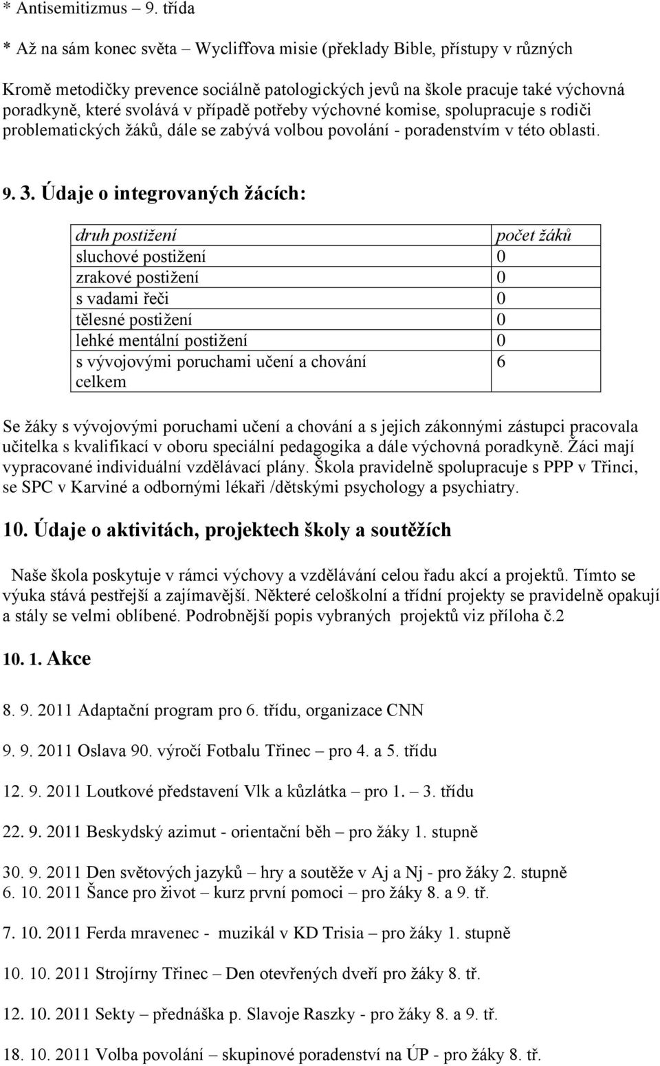 případě potřeby výchovné komise, spolupracuje s rodiči problematických ţáků, dále se zabývá volbou povolání - poradenstvím v této oblasti. 9. 3.