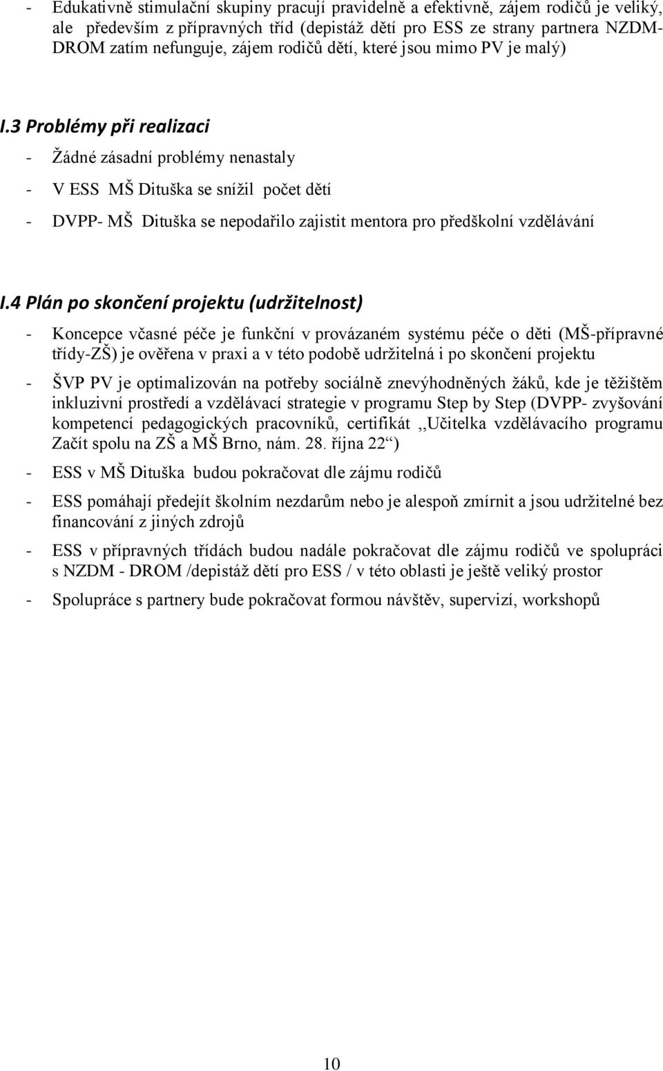 3 Problémy při realizaci - Ţádné zásadní problémy nenastaly - V ESS MŠ Dituška se sníţil počet dětí - DVPP- MŠ Dituška se nepodařilo zajistit mentora pro předškolní vzdělávání I.