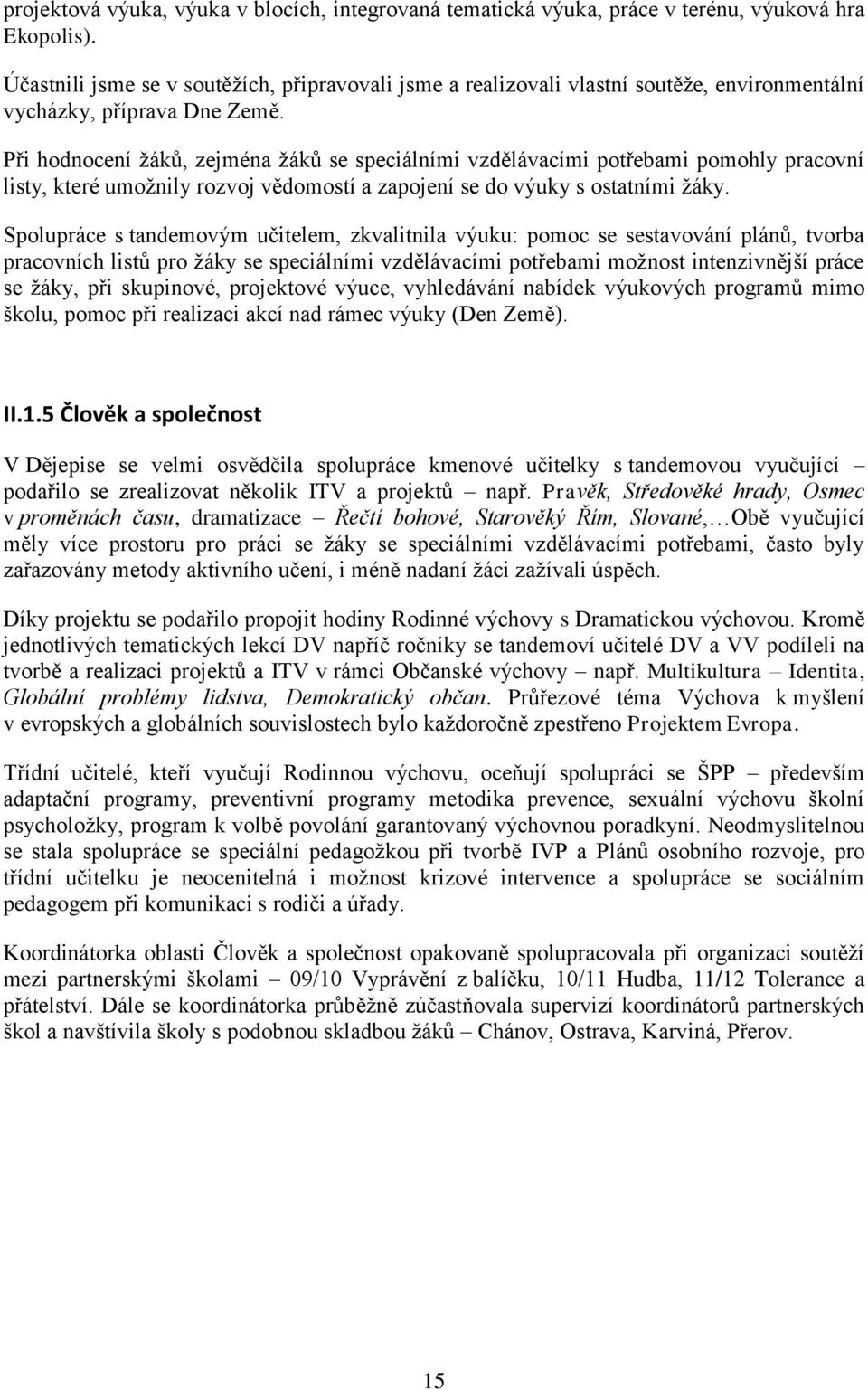 Při hodnocení ţáků, zejména ţáků se speciálními vzdělávacími potřebami pomohly pracovní listy, které umoţnily rozvoj vědomostí a zapojení se do výuky s ostatními ţáky.