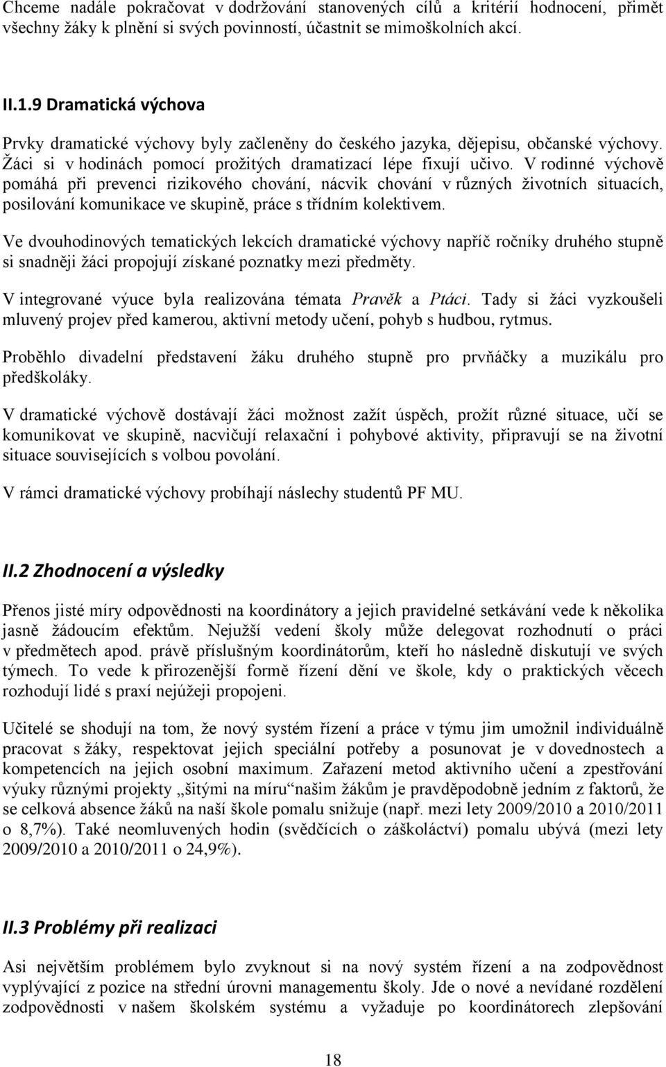 V rodinné výchově pomáhá při prevenci rizikového chování, nácvik chování v různých ţivotních situacích, posilování komunikace ve skupině, práce s třídním kolektivem.