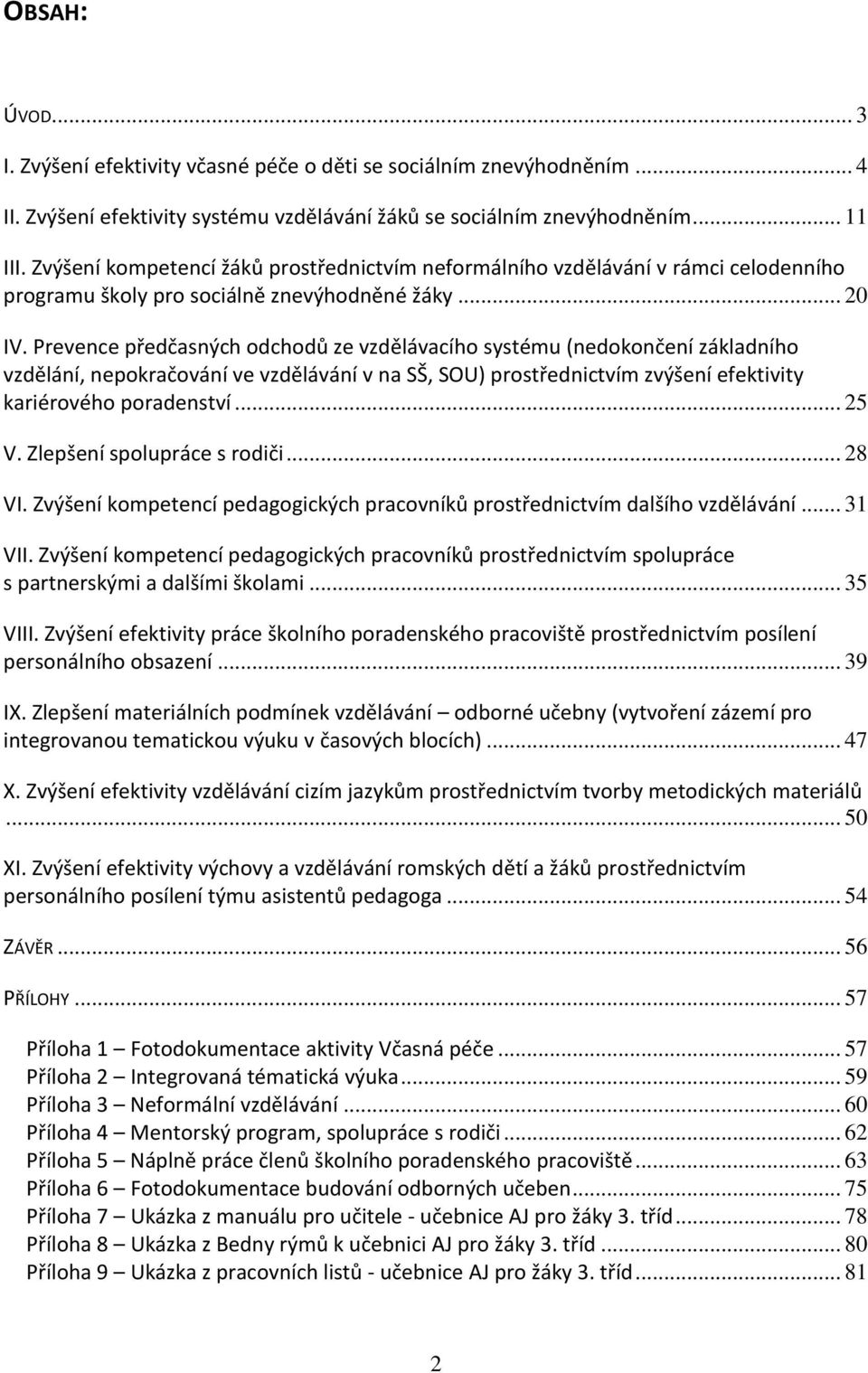 Prevence předčasných odchodů ze vzdělávacího systému (nedokončení základního vzdělání, nepokračování ve vzdělávání v na SŠ, SOU) prostřednictvím zvýšení efektivity kariérového poradenství... 25 V.