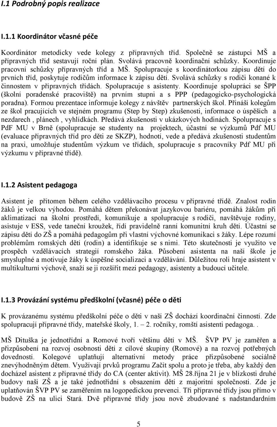 Svolává schůzky s rodiči konané k činnostem v přípravných třídách. Spolupracuje s asistenty.