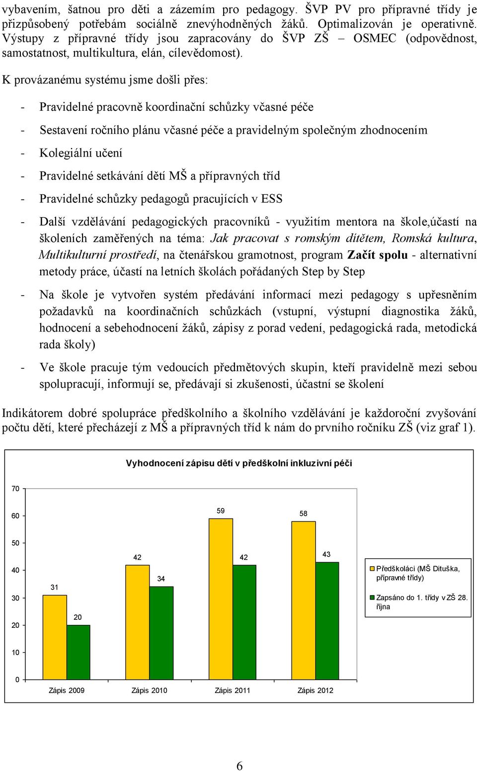 K provázanému systému jsme došli přes: - Pravidelné pracovně koordinační schůzky včasné péče - Sestavení ročního plánu včasné péče a pravidelným společným zhodnocením - Kolegiální učení - Pravidelné