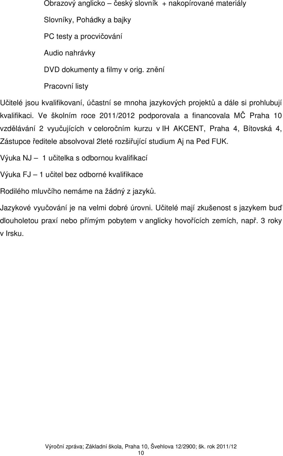 Ve školním roce 2011/2012 podporovala a financovala MČ Praha 10 vzdělávání 2 vyučujících v celoročním kurzu v IH AKCENT, Praha 4, Bítovská 4, Zástupce ředitele absolvoval 2leté rozšiřující studium