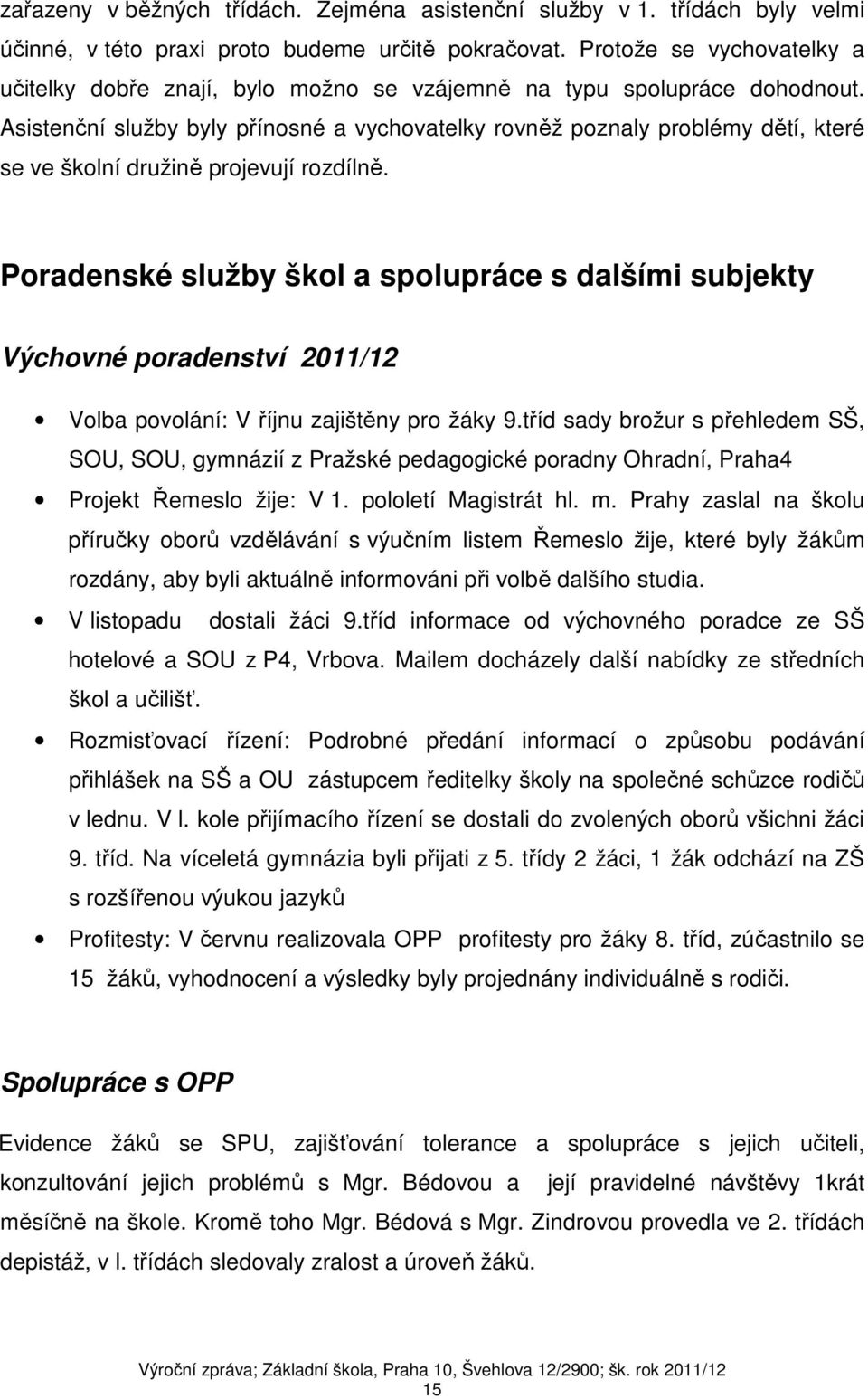 Asistenční služby byly přínosné a vychovatelky rovněž poznaly problémy dětí, které se ve školní družině projevují rozdílně.