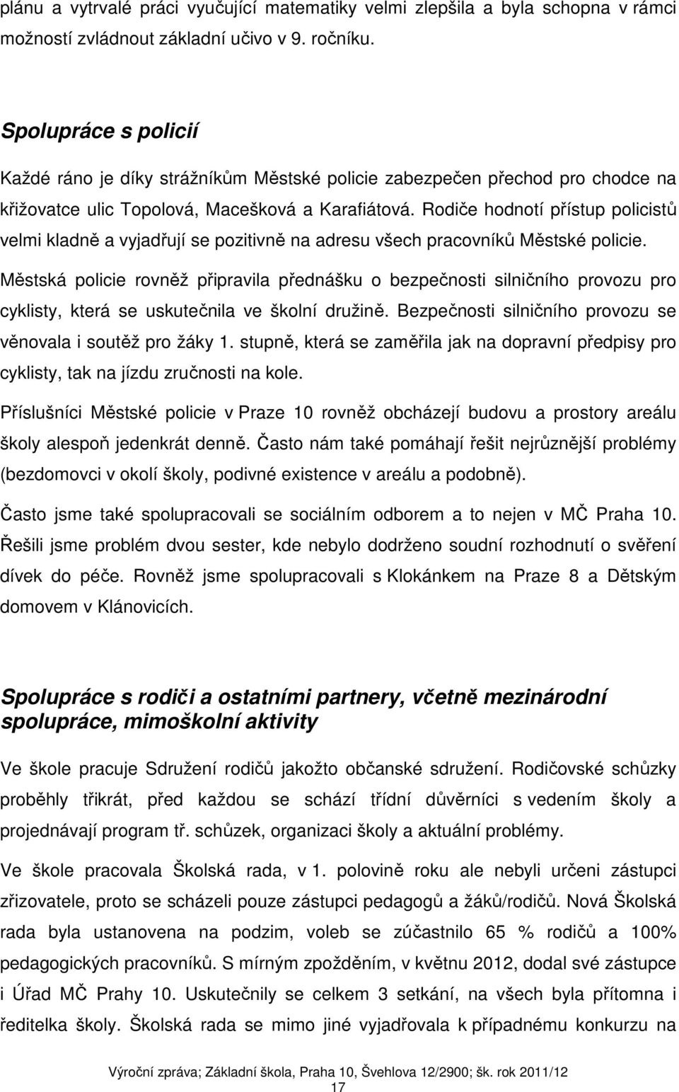 Rodiče hodnotí přístup policistů velmi kladně a vyjadřují se pozitivně na adresu všech pracovníků Městské policie.