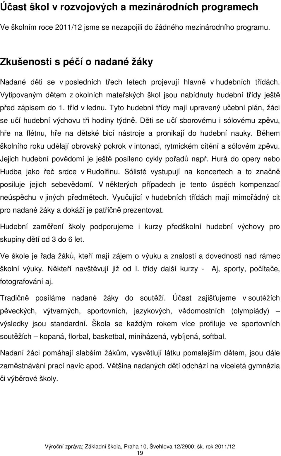 Vytipovaným dětem z okolních mateřských škol jsou nabídnuty hudební třídy ještě před zápisem do 1. tříd v lednu.