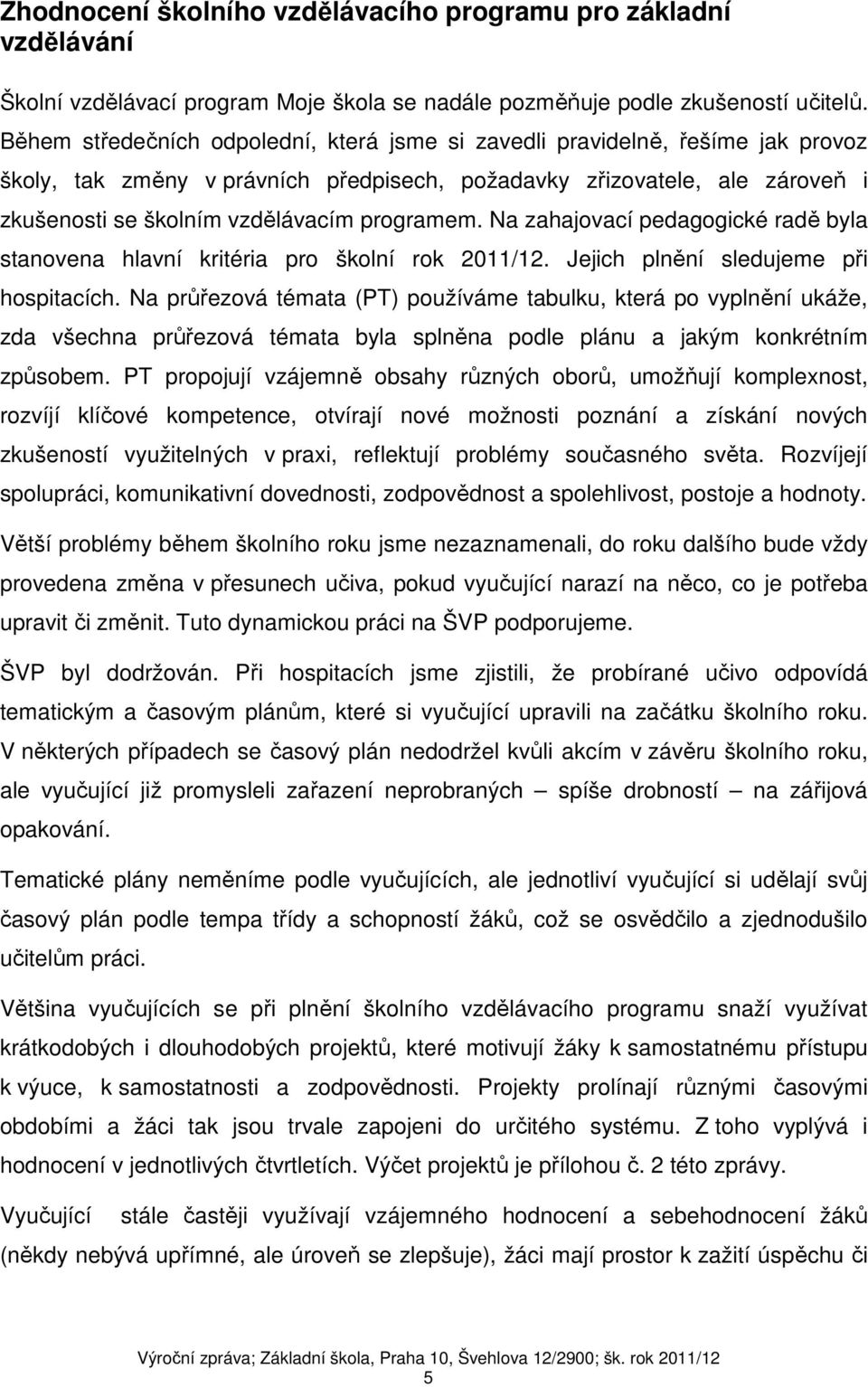 programem. Na zahajovací pedagogické radě byla stanovena hlavní kritéria pro školní rok 2011/12. Jejich plnění sledujeme při hospitacích.