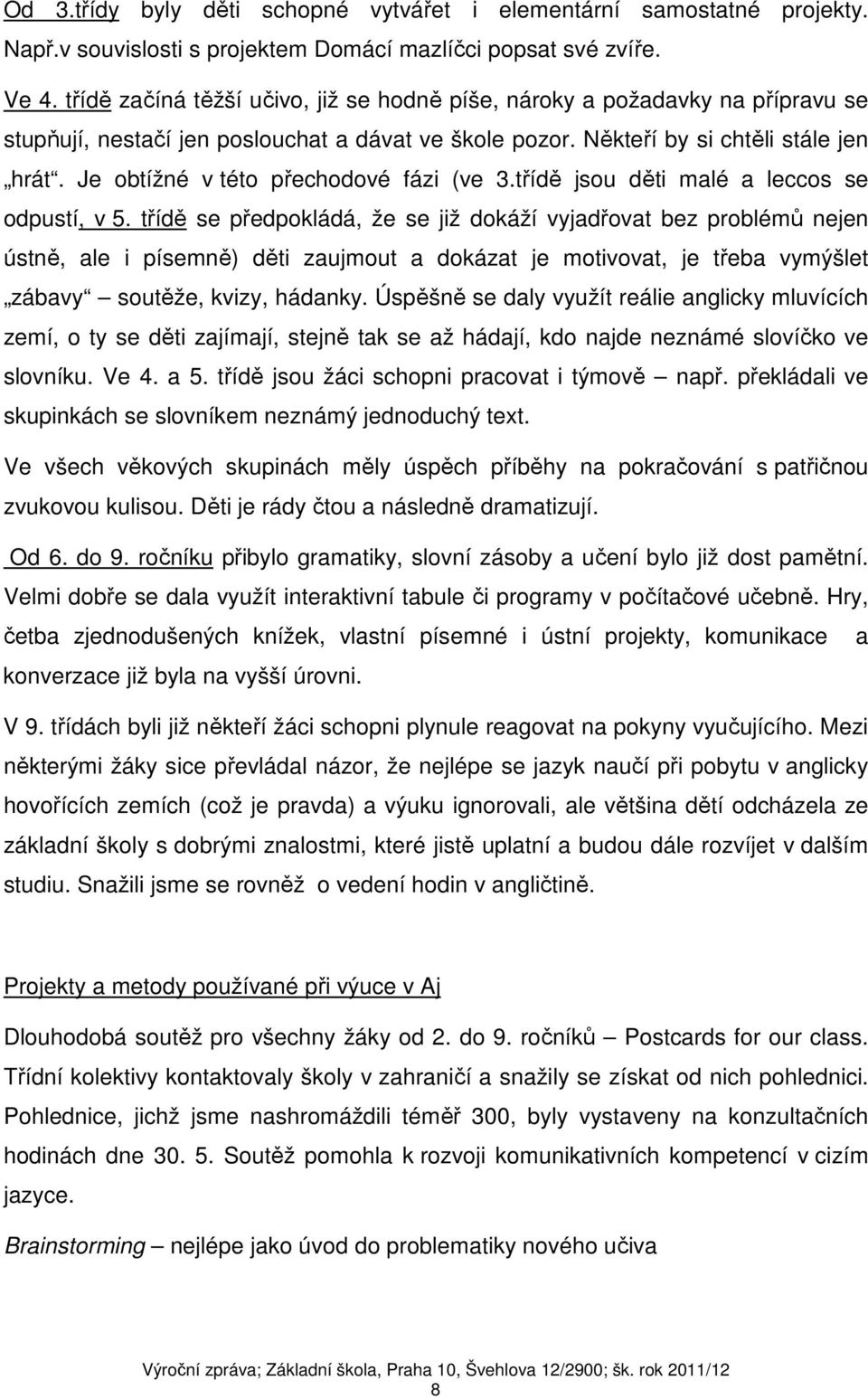 Je obtížné v této přechodové fázi (ve 3.třídě jsou děti malé a leccos se odpustí, v 5.