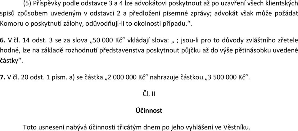 3 se za slova 50 000 Kč vkládají slova: ; jsou-li pro to důvody zvláštního zřetele hodné, lze na základě rozhodnutí představenstva poskytnout půjčku až do