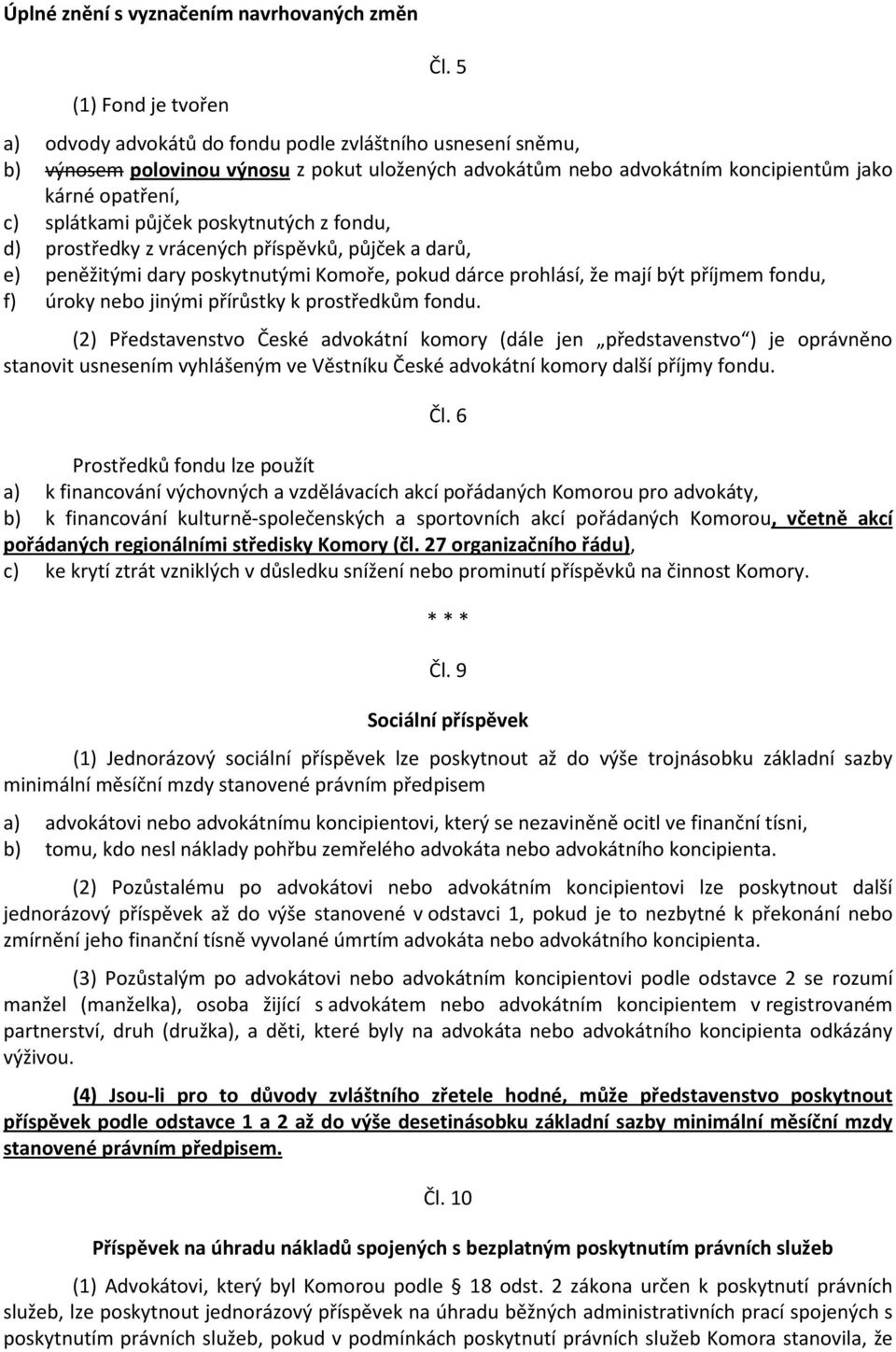 poskytnutých z fondu, d) prostředky z vrácených příspěvků, půjček a darů, e) peněžitými dary poskytnutými Komoře, pokud dárce prohlásí, že mají být příjmem fondu, f) úroky nebo jinými přírůstky k