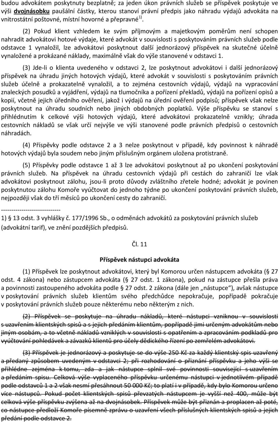 (2) Pokud klient vzhledem ke svým příjmovým a majetkovým poměrům není schopen nahradit advokátovi hotové výdaje, které advokát v souvislosti s poskytováním právních služeb podle odstavce 1 vynaložil,