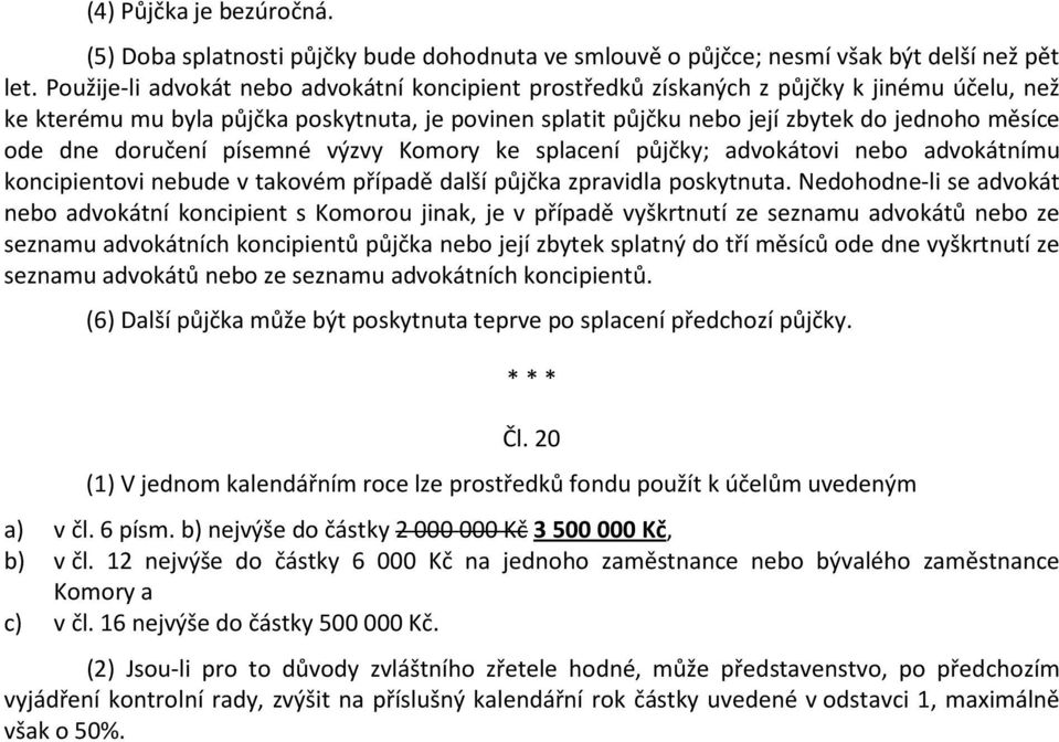 dne doručení písemné výzvy Komory ke splacení půjčky; advokátovi nebo advokátnímu koncipientovi nebude v takovém případě další půjčka zpravidla poskytnuta.