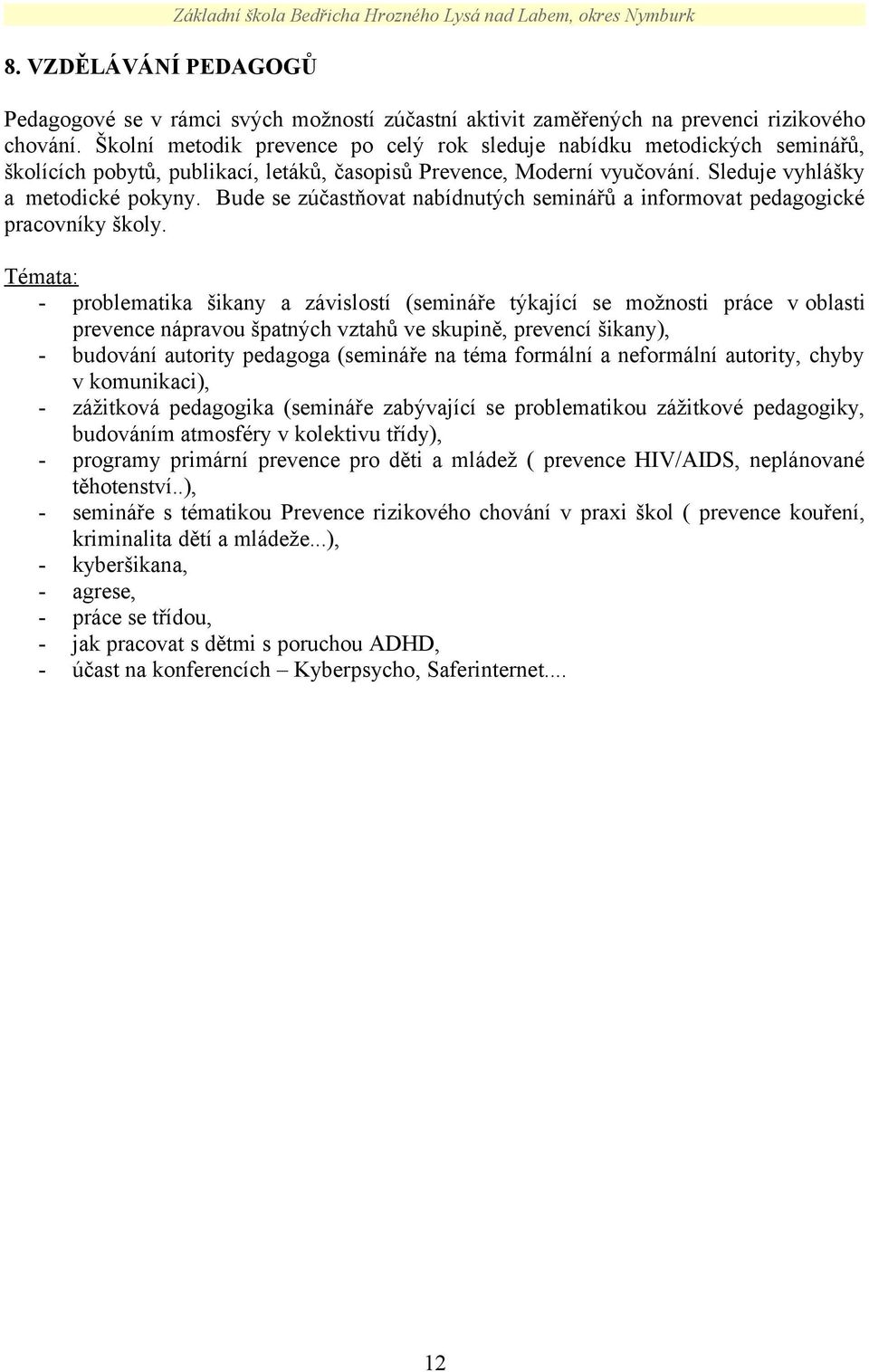 Bude se zúčastňovat nabídnutých seminářů a informovat pedagogické pracovníky školy.