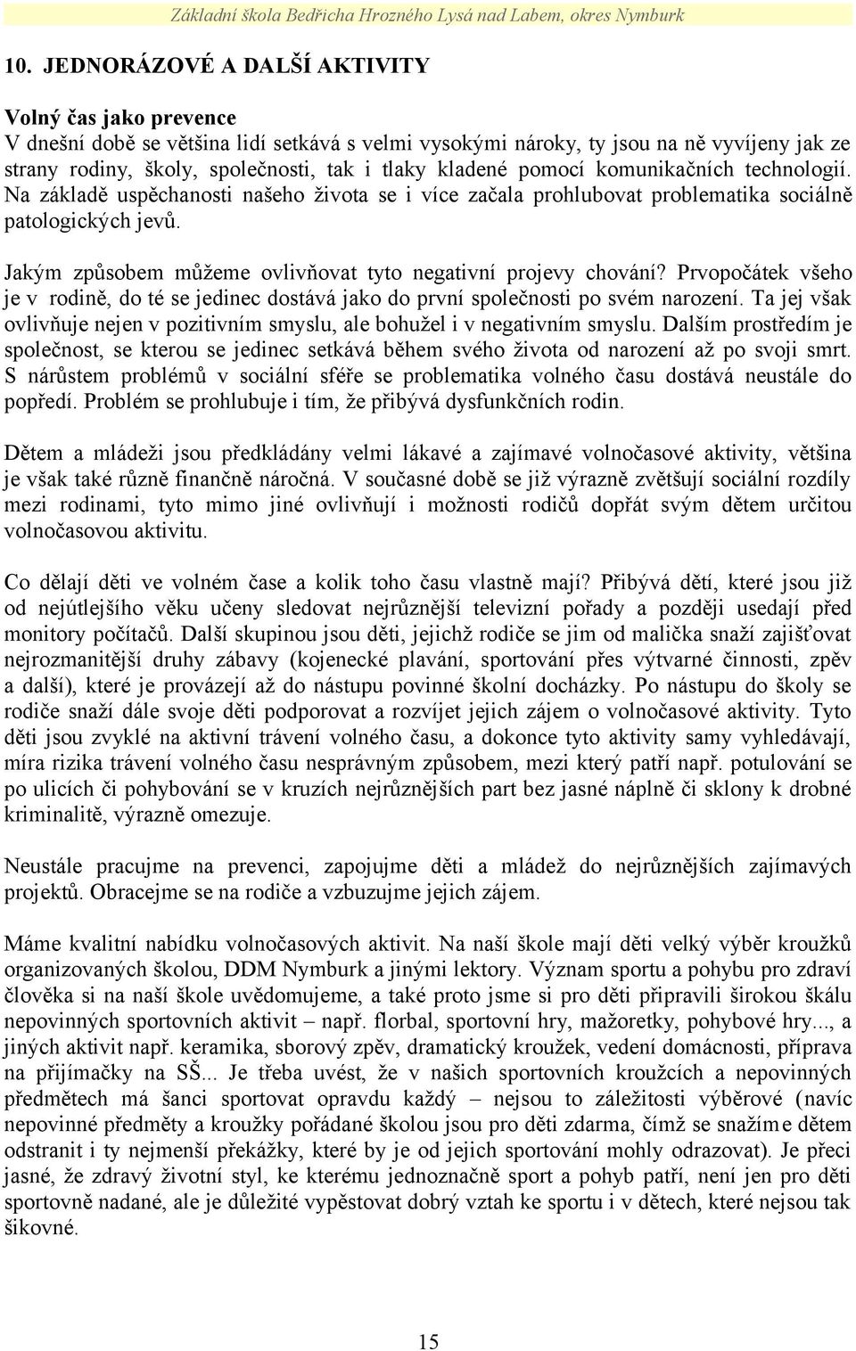 Jakým způsobem můžeme ovlivňovat tyto negativní projevy chování? Prvopočátek všeho je v_rodině, do té se jedinec dostává jako do první společnosti po svém narození.