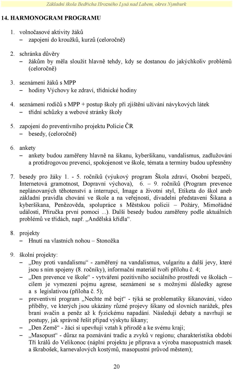 seznámení rodičů s MPP + postup školy při zjištění užívání návykových látek třídní schůzky a webové stránky školy 5. zapojení do preventivního projektu Policie ČR besedy, (celoročně) 6.