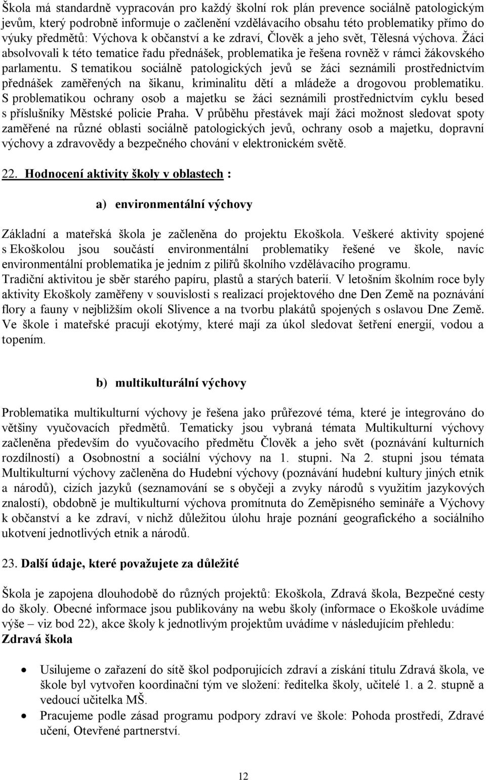 S tematikou sociálně patologických jevů se ţáci seznámili prostřednictvím přednášek zaměřených na šikanu, kriminalitu dětí a mládeţe a drogovou problematiku.