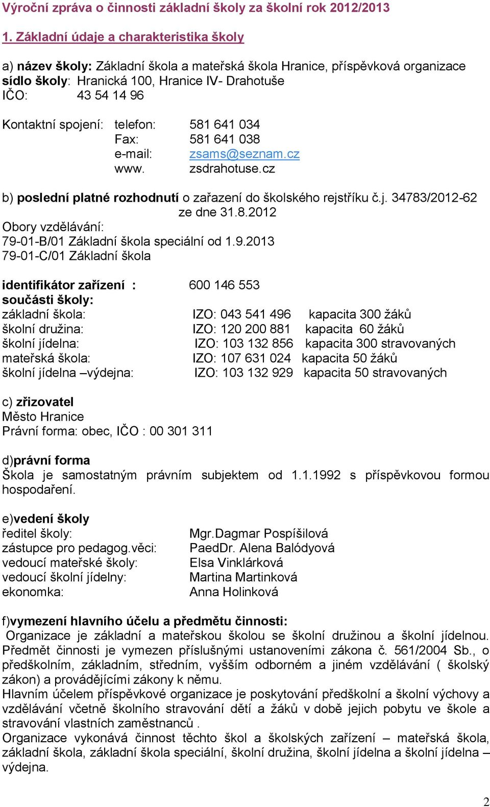 spojení: telefon: 581 641 034 Fax: 581 641 038 e-mail: zsams@seznam.cz www. zsdrahotuse.cz b) poslední platné rozhodnutí o zařazení do školského rejstříku č.j. 34783/2012-62 ze dne 31.8.2012 Obory vzdělávání: 79-01-B/01 Základní škola speciální od 1.