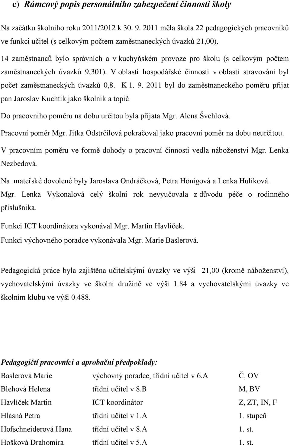 14 zaměstnanců bylo správních a v kuchyňském provoze pro školu (s celkovým počtem zaměstnaneckých úvazků 9,301).