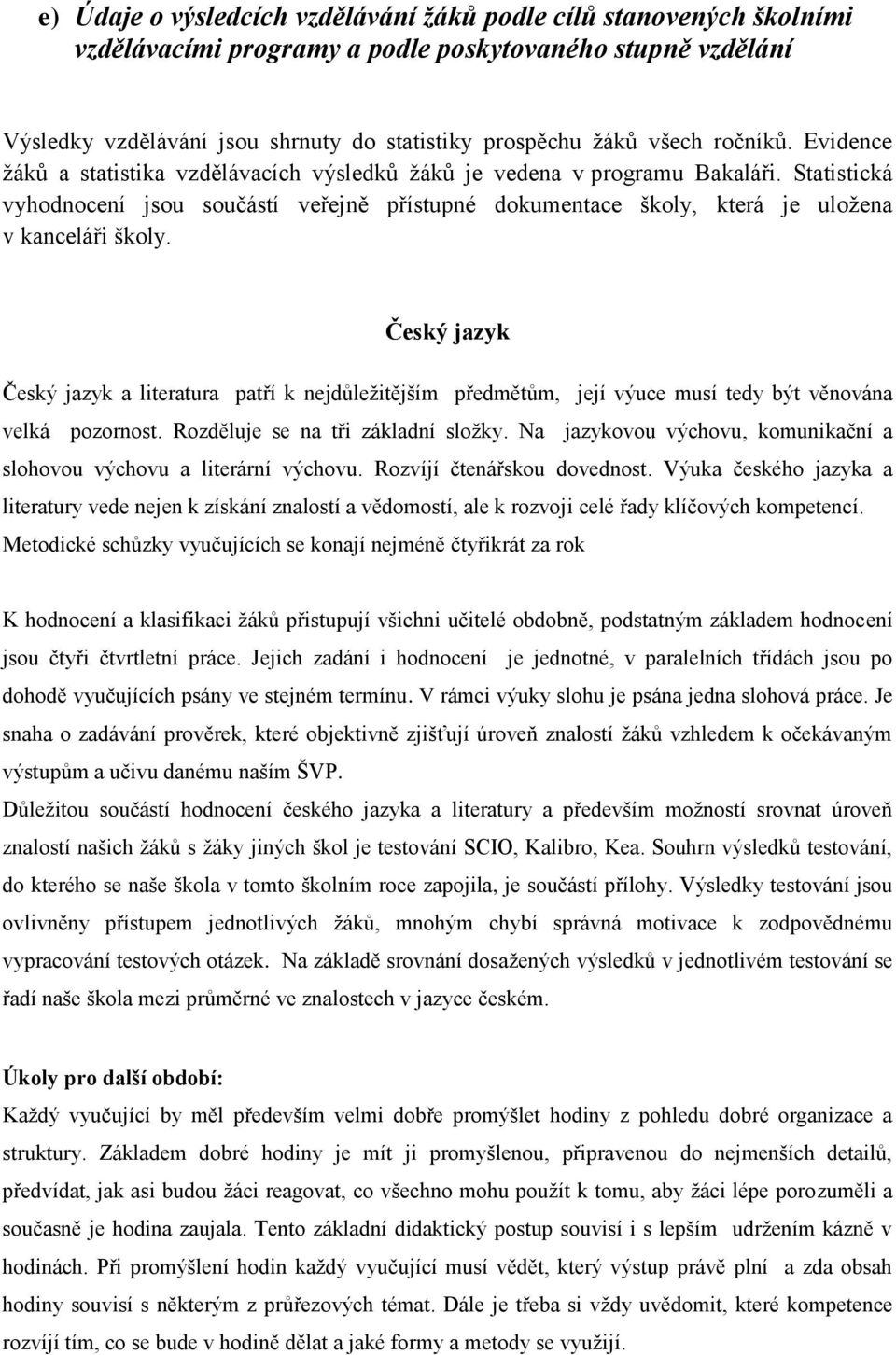 Statistická vyhodnocení jsou součástí veřejně přístupné dokumentace školy, která je uložena v kanceláři školy.