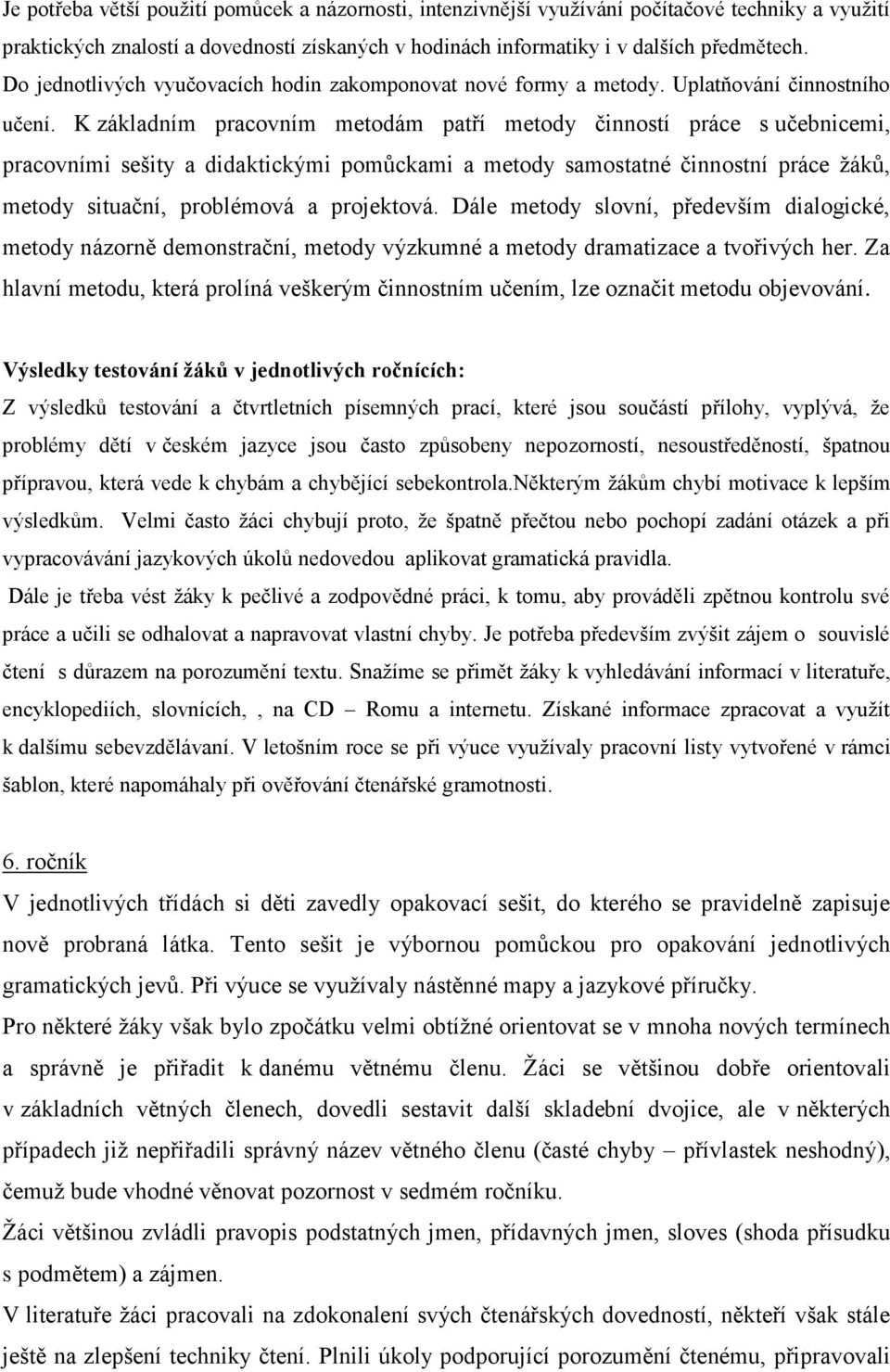 K základním pracovním metodám patří metody činností práce s učebnicemi, pracovními sešity a didaktickými pomůckami a metody samostatné činnostní práce žáků, metody situační, problémová a projektová.