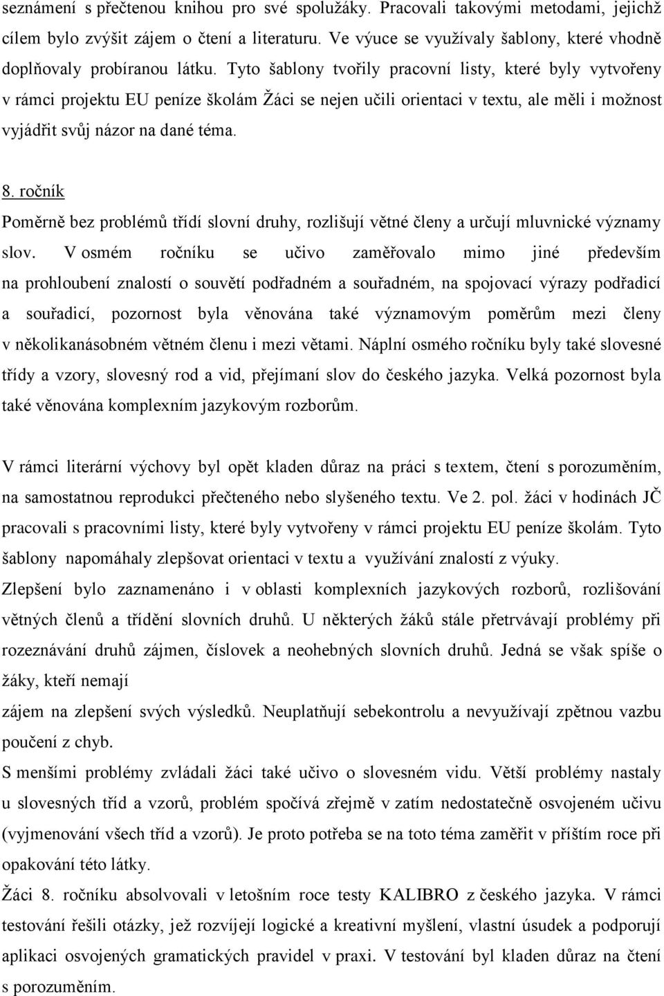 Tyto šablony tvořily pracovní listy, které byly vytvořeny v rámci projektu EU peníze školám Žáci se nejen učili orientaci v textu, ale měli i možnost vyjádřit svůj názor na dané téma. 8.