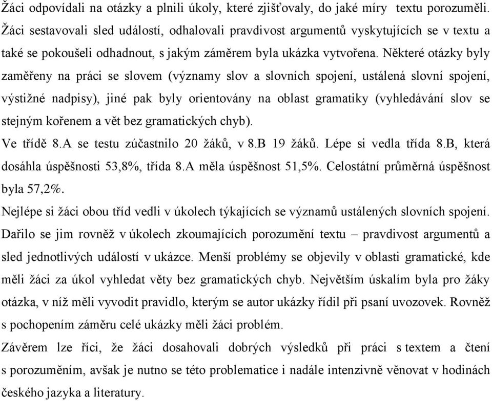 Některé otázky byly zaměřeny na práci se slovem (významy slov a slovních spojení, ustálená slovní spojení, výstižné nadpisy), jiné pak byly orientovány na oblast gramatiky (vyhledávání slov se