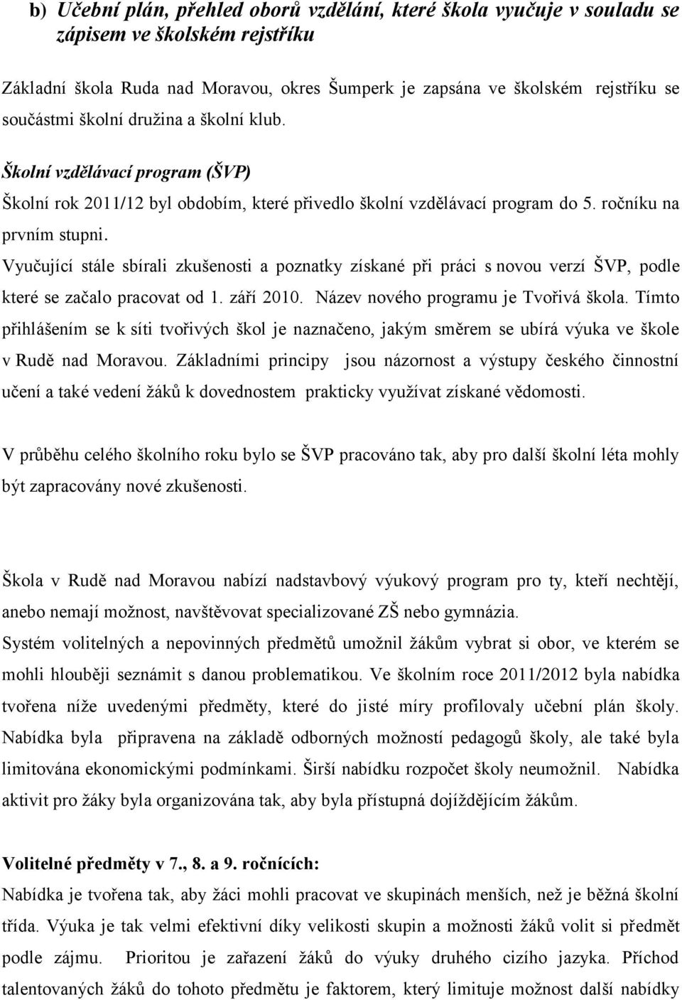 Vyučující stále sbírali zkušenosti a poznatky získané při práci s novou verzí ŠVP, podle které se začalo pracovat od 1. září 2010. Název nového programu je Tvořivá škola.