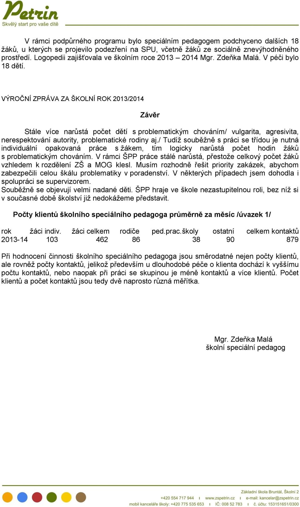 VÝROČNÍ ZPRÁVA ZA ŠKOLNÍ ROK 2013/2014 Závěr Stále více narůstá počet dětí s problematickým chováním/ vulgarita, agresivita, nerespektování autority, problematické rodiny aj.