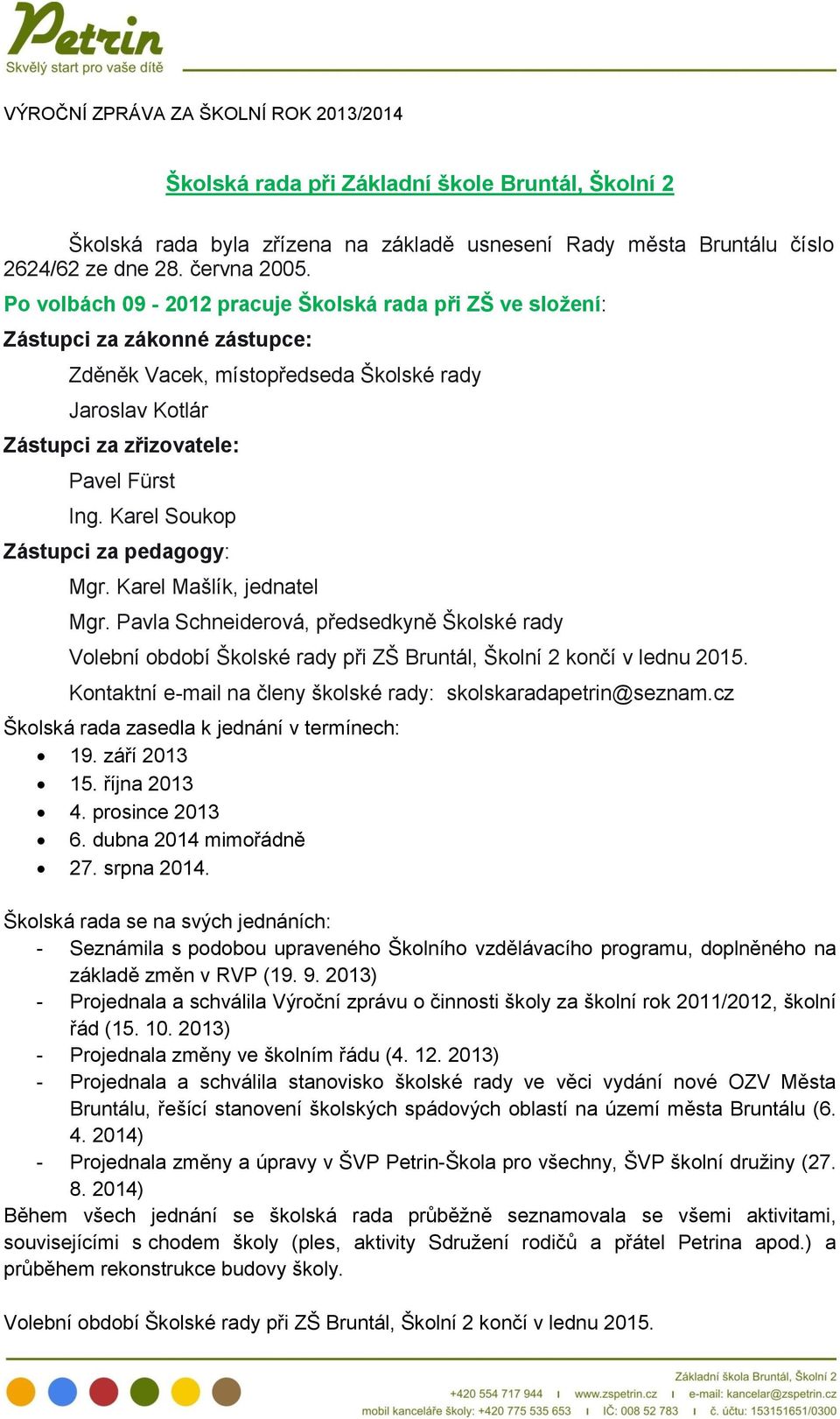 Karel Soukop Zástupci za pedagogy: Mgr. Karel Mašlík, jednatel Mgr. Pavla Schneiderová, předsedkyně Školské rady Volební období Školské rady při ZŠ Bruntál, Školní 2 končí v lednu 2015.