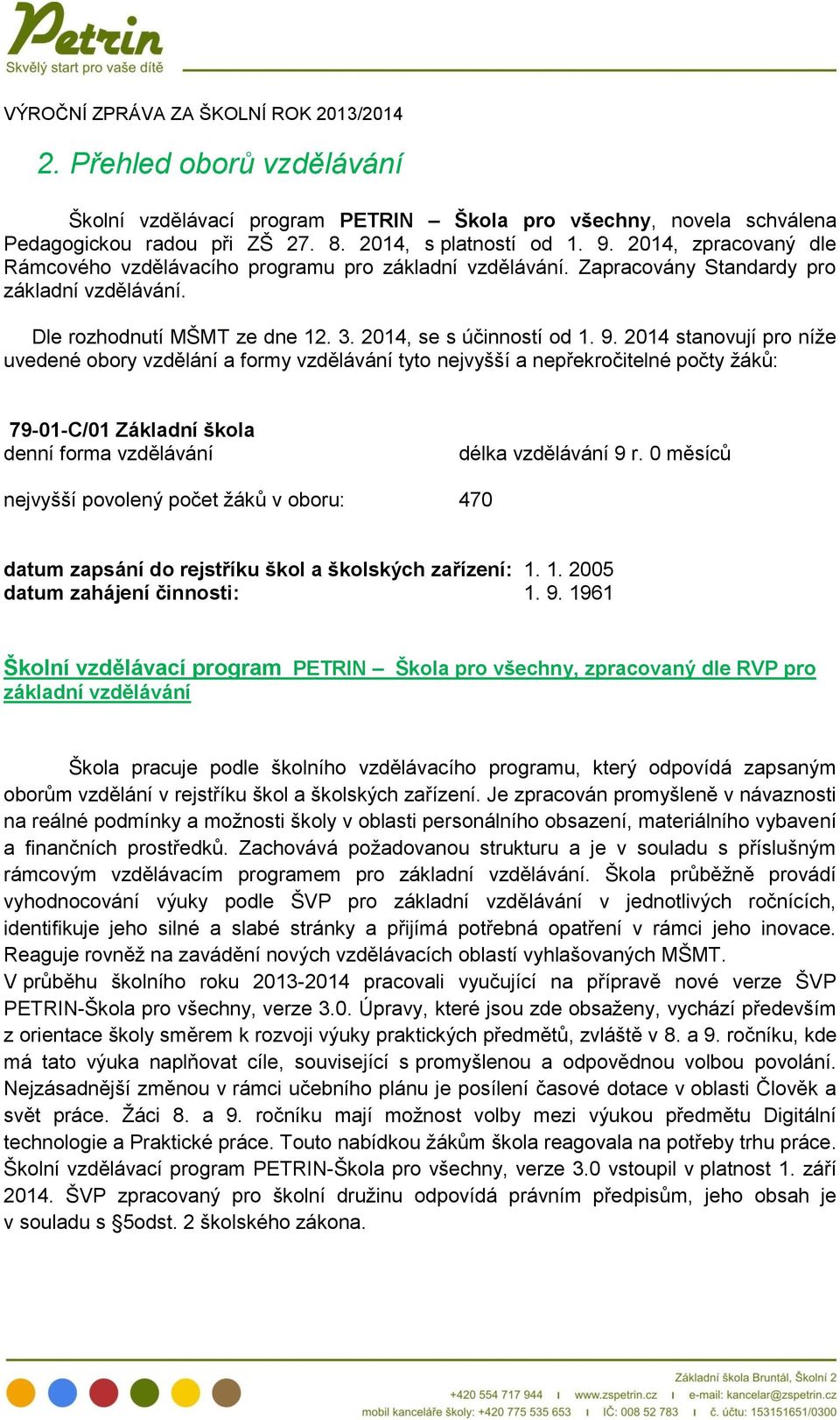 2014 stanovují pro níže uvedené obory vzdělání a formy vzdělávání tyto nejvyšší a nepřekročitelné počty žáků: 79-01-C/01 Základní škola denní forma vzdělávání délka vzdělávání 9 r.