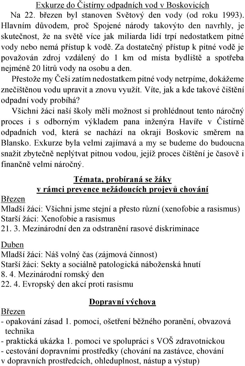 Za dostatečný přístup k pitné vodě je považován zdroj vzdálený do 1 km od místa bydliště a spotřeba nejméně 20 litrů vody na osobu a den.