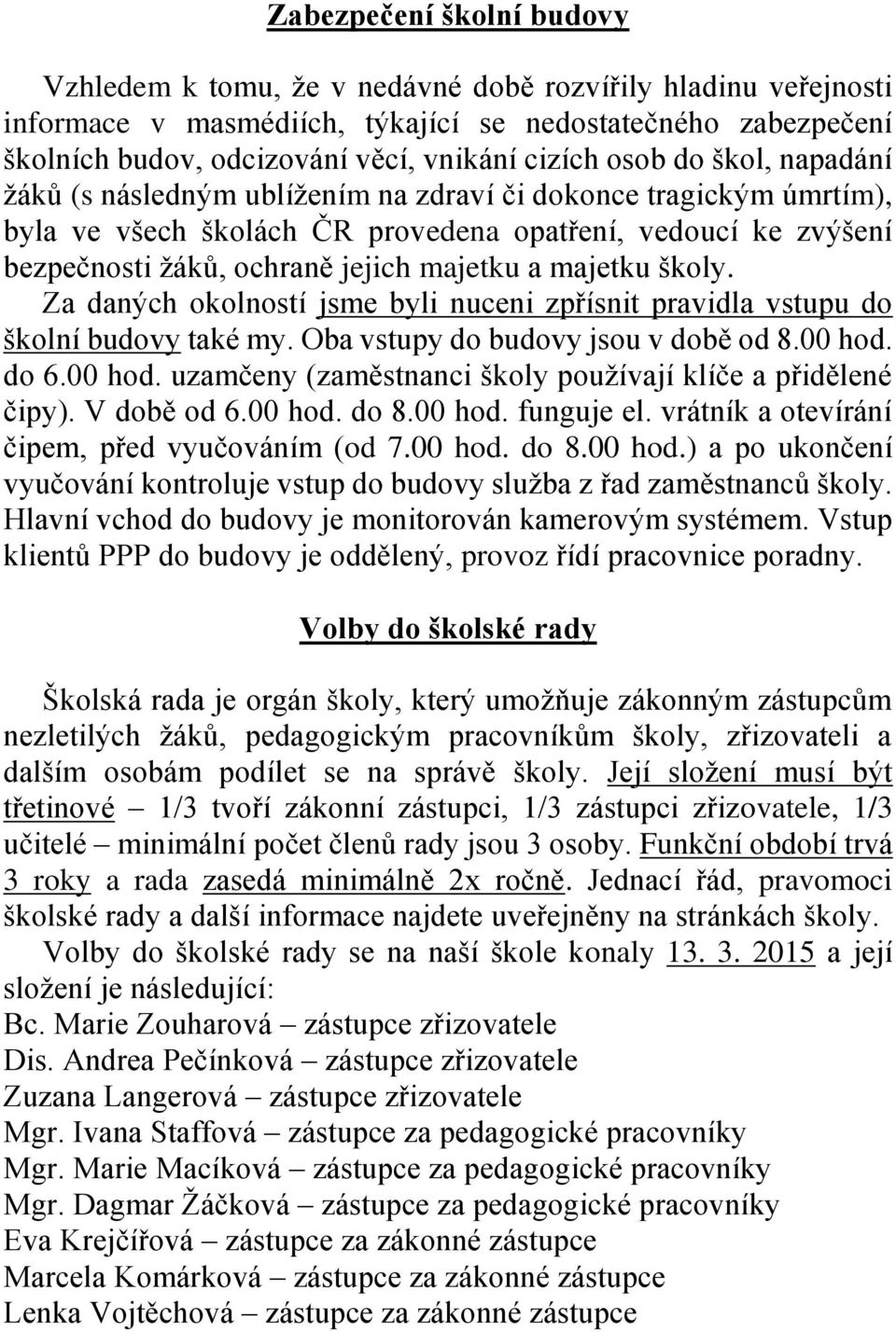 majetku a majetku školy. Za daných okolností jsme byli nuceni zpřísnit pravidla vstupu do školní budovy také my. Oba vstupy do budovy jsou v době od 8.00 hod.