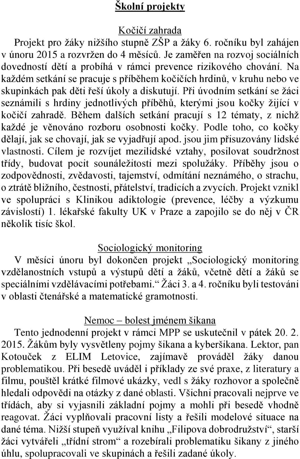 Na každém setkání se pracuje s příběhem kočičích hrdinů, v kruhu nebo ve skupinkách pak děti řeší úkoly a diskutují.