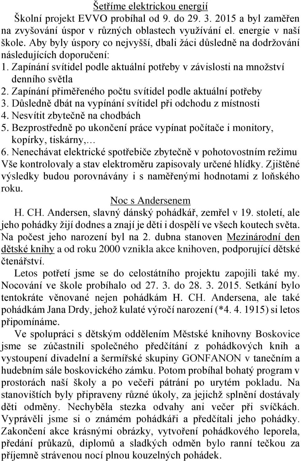 Zapínání přiměřeného počtu svítidel podle aktuální potřeby 3. Důsledně dbát na vypínání svítidel při odchodu z místnosti 4. Nesvítit zbytečně na chodbách 5.