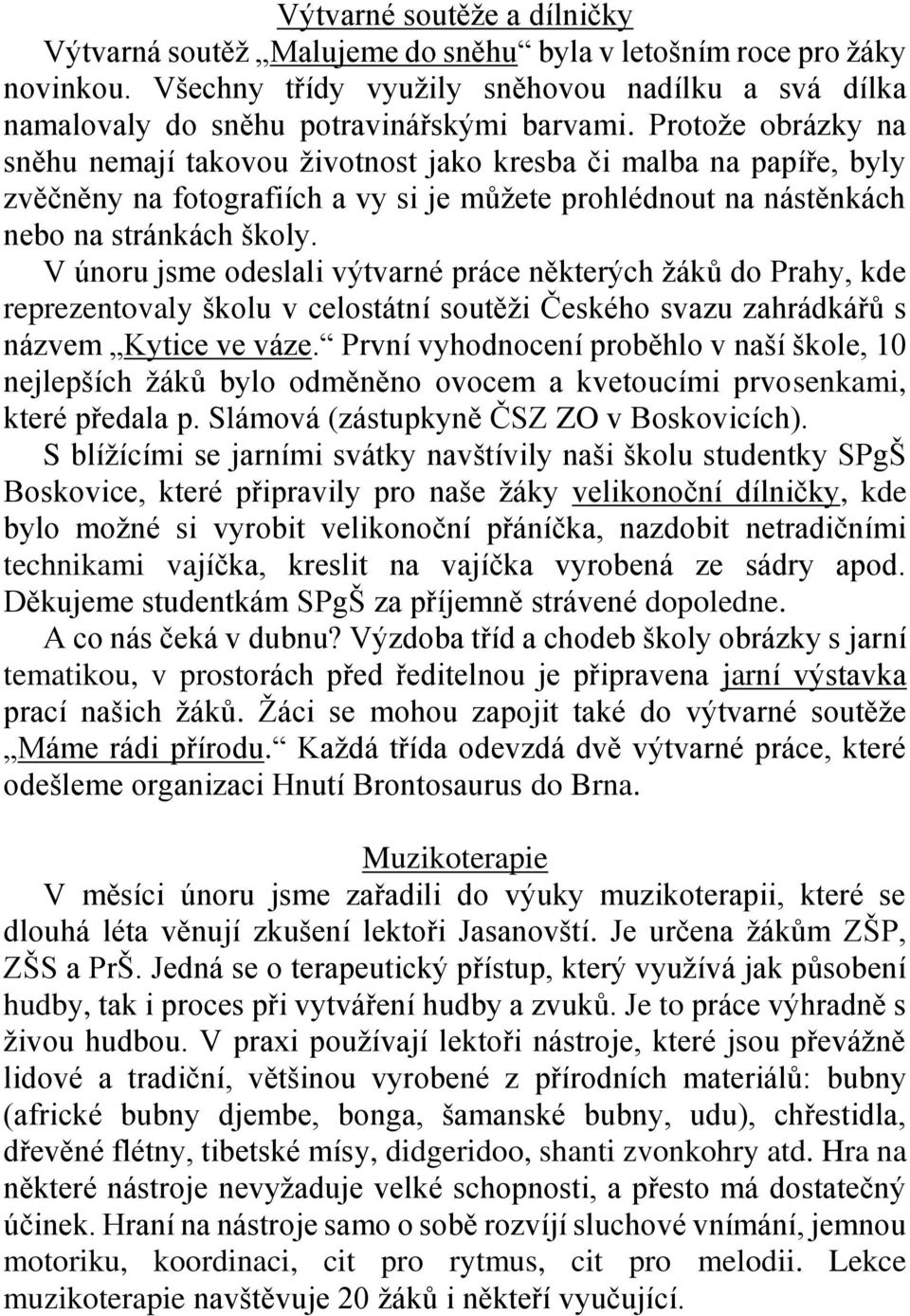 V únoru jsme odeslali výtvarné práce některých žáků do Prahy, kde reprezentovaly školu v celostátní soutěži Českého svazu zahrádkářů s názvem Kytice ve váze.