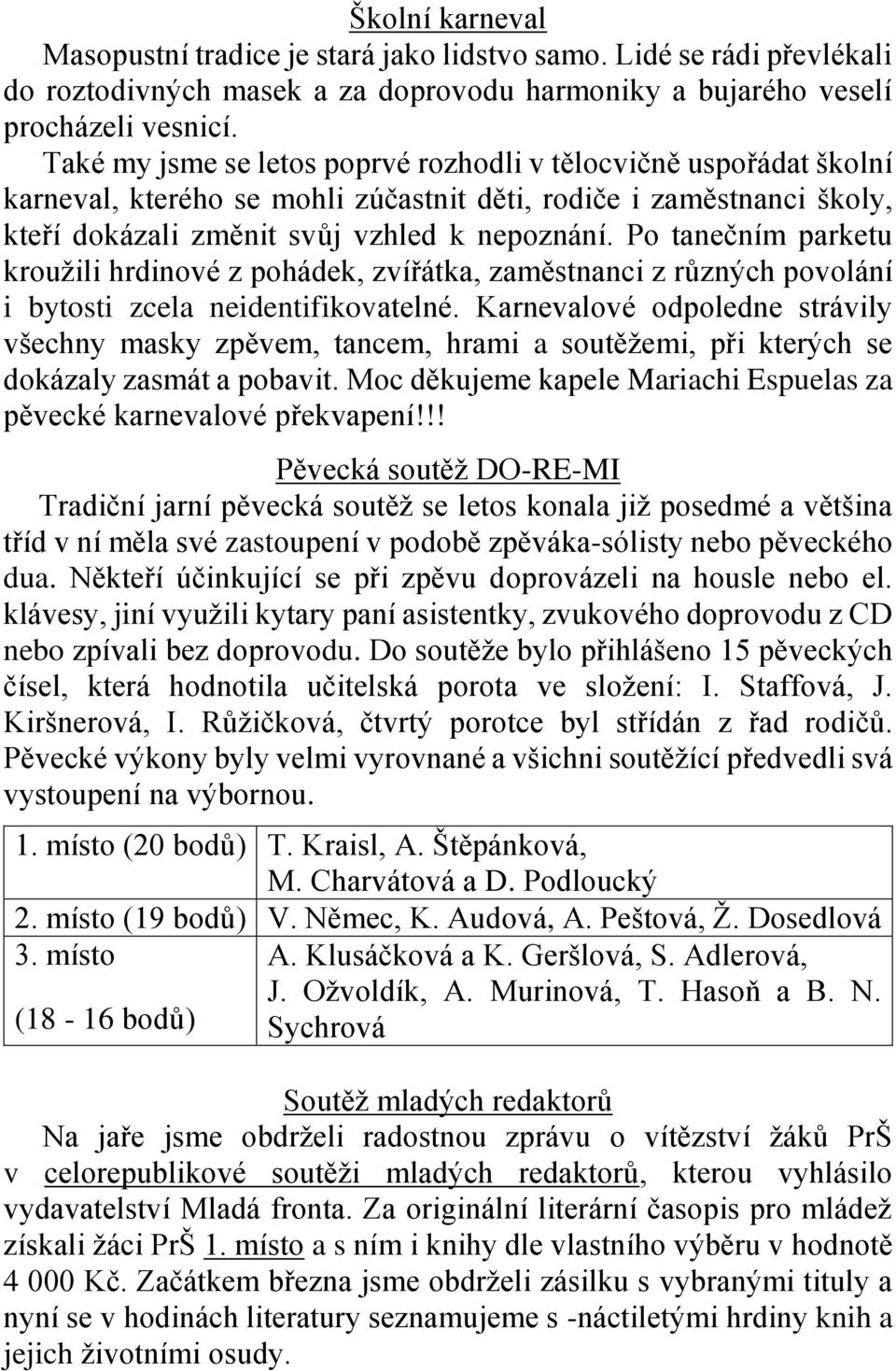 Po tanečním parketu kroužili hrdinové z pohádek, zvířátka, zaměstnanci z různých povolání i bytosti zcela neidentifikovatelné.