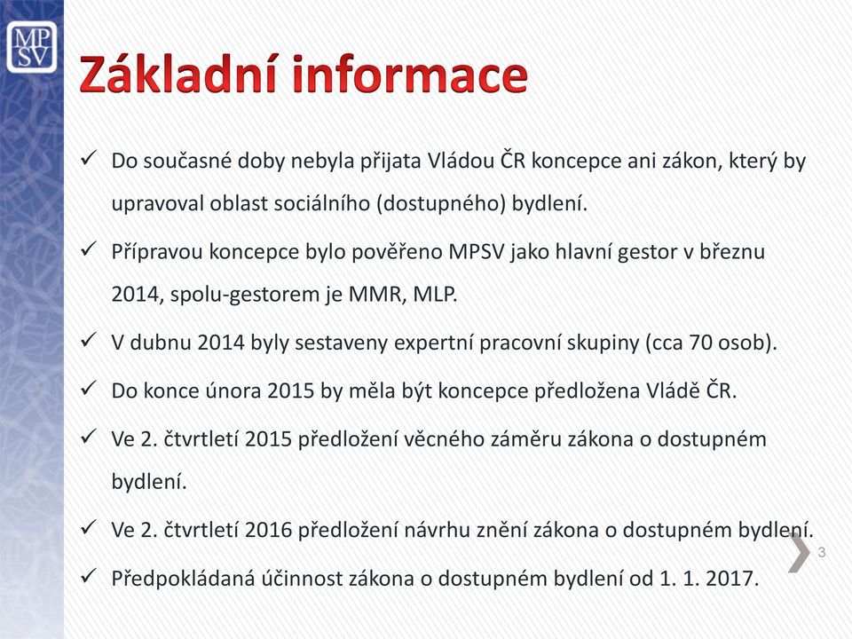 V dubnu 2014 byly sestaveny expertní pracovní skupiny (cca 70 osob). Do konce února 2015 by měla být koncepce předložena Vládě ČR. Ve 2.