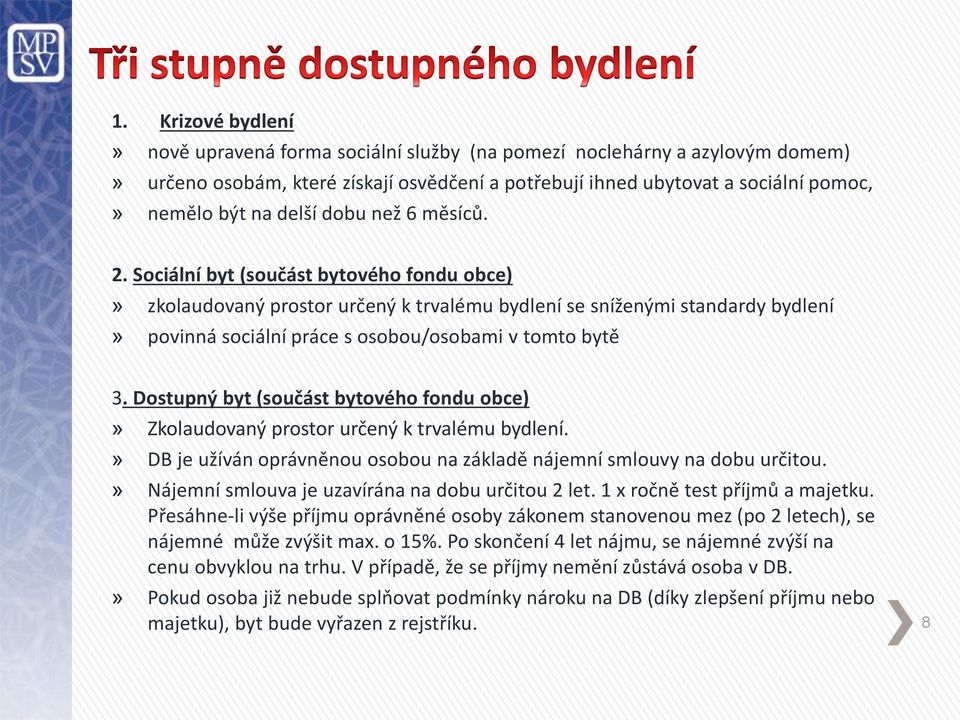 Sociální byt (součást bytového fondu obce)» zkolaudovaný prostor určený k trvalému bydlení se sníženými standardy bydlení» povinná sociální práce s osobou/osobami v tomto bytě 3.