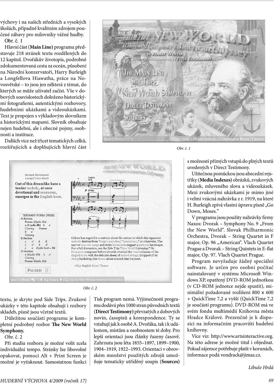 Dvořákův životopis, podrobně zdokumentovaná cesta za oceán, působení na Národní konzervatoři, Harry Burleigh a Longfellova Hiawatha, práce na Novosvětské to jsou jen některá z témat, do kterých se