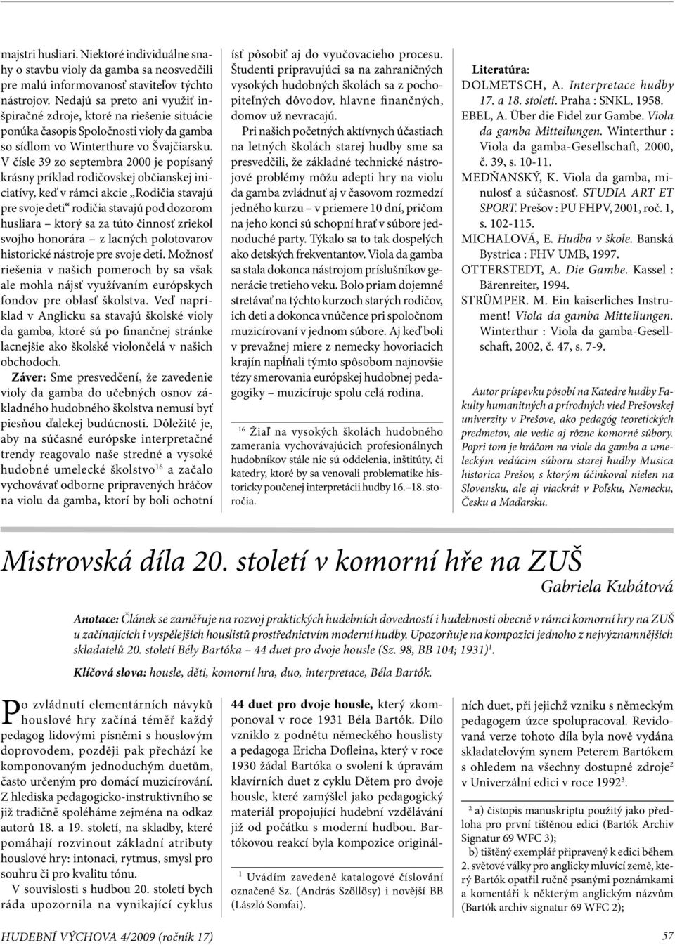 V čísle 39 zo septembra 2000 je popísaný krásny príklad rodičovskej občianskej iniciatívy, keď v rámci akcie Rodičia stavajú pre svoje deti rodičia stavajú pod dozorom husliara ktorý sa za túto