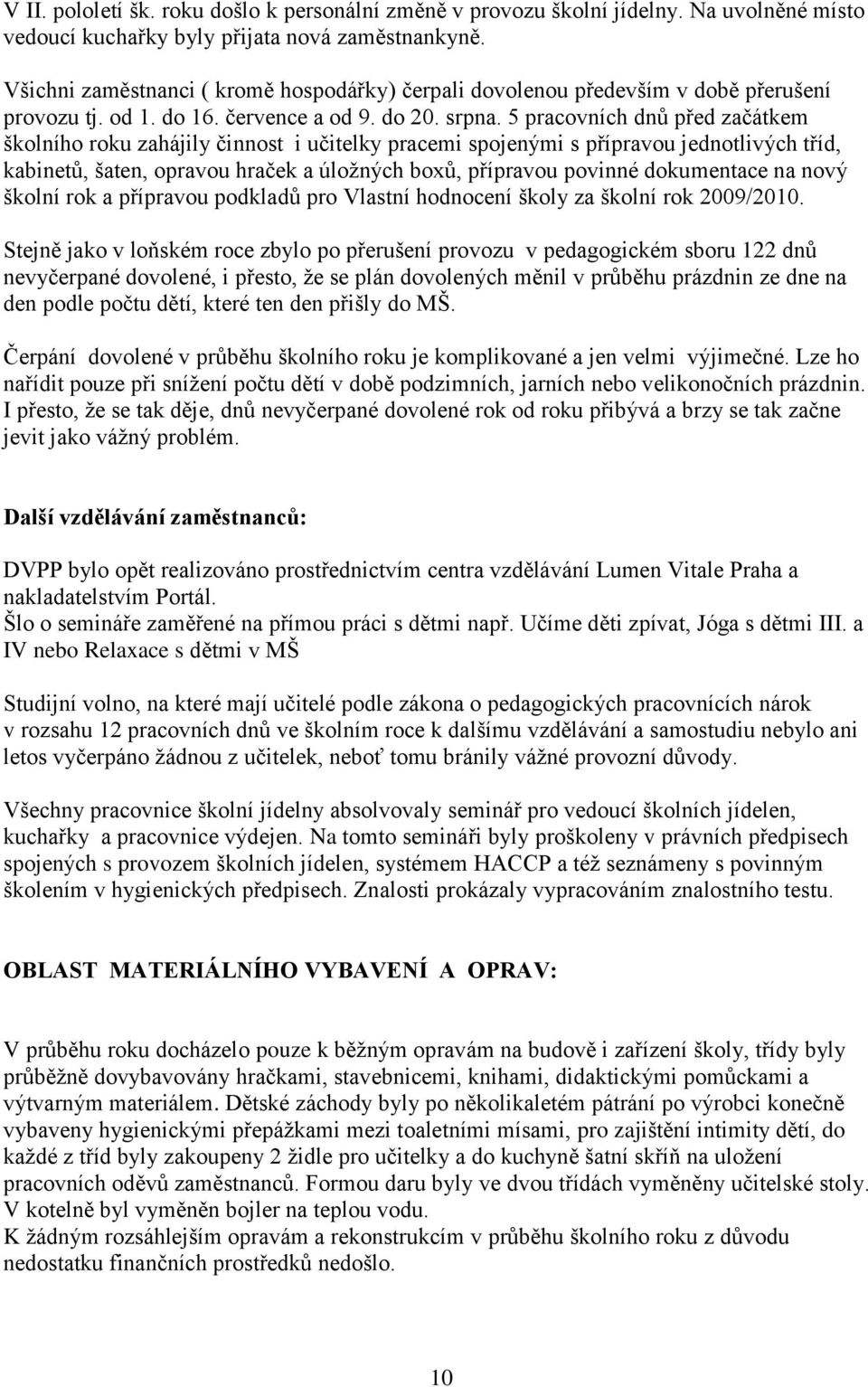 5 pracovních dnů před začátkem školního roku zahájily činnost i učitelky pracemi spojenými s přípravou jednotlivých tříd, kabinetů, šaten, opravou hraček a úloţných boxů, přípravou povinné