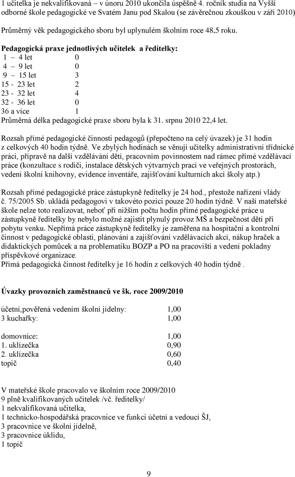 Pedagogická praxe jednotlivých učitelek a ředitelky: 1 4 let 0 4 9 let 0 9 15 let 3 15-23 let 2 23-32 let 4 32-36 let 0 36 a více 1 Průměrná délka pedagogické praxe sboru byla k 31.