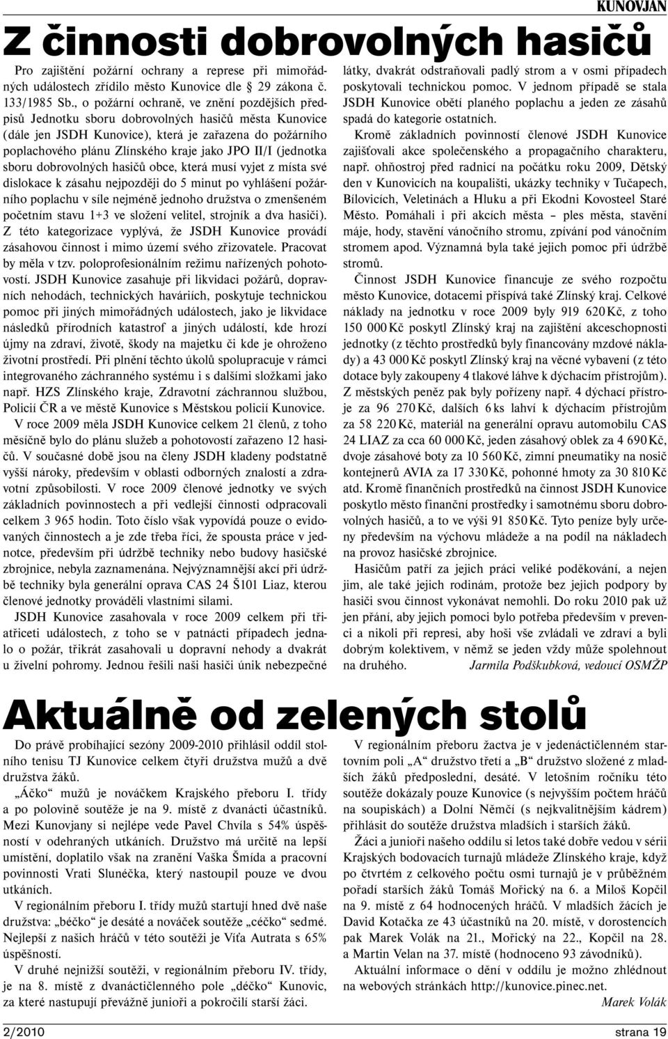 JPO II/I (jednotka sboru dobrovolných hasičů obce, která musí vyjet z místa své dislokace k zásahu nejpozději do 5 minut po vyhlášení požárního poplachu v síle nejméně jednoho družstva o zmenšeném