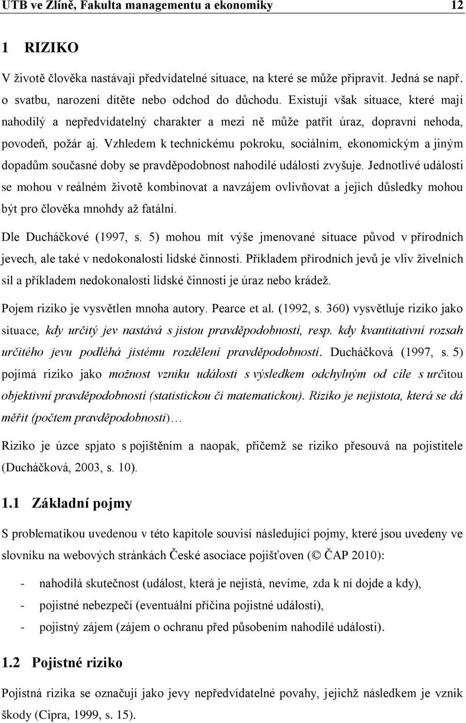 Vzhledem k technickému pokroku, sociálním, ekonomickým a jiným dopadům současné doby se pravděpodobnost nahodilé události zvyšuje.