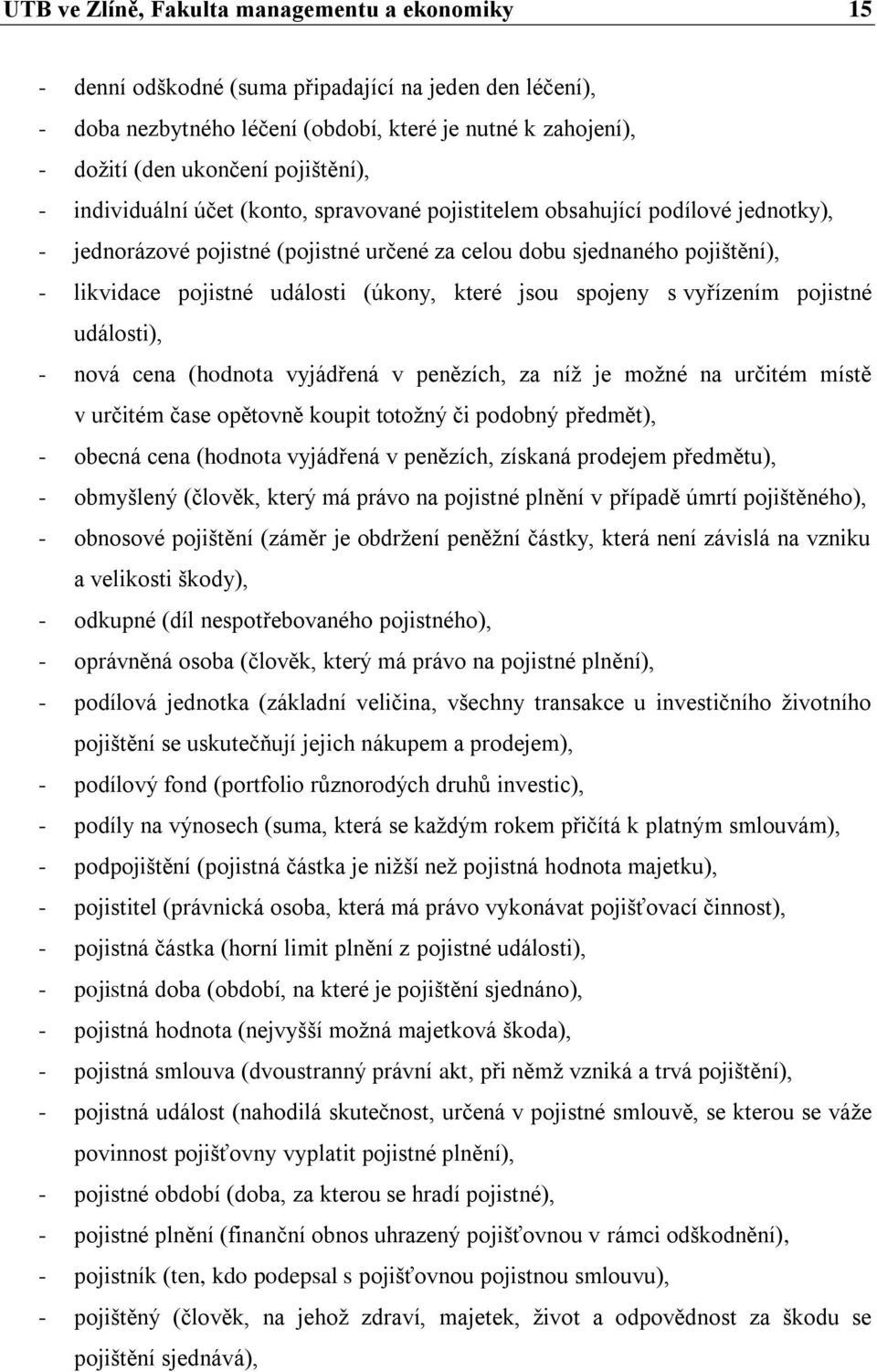 události (úkony, které jsou spojeny s vyřízením pojistné události), - nová cena (hodnota vyjádřená v penězích, za níž je možné na určitém místě v určitém čase opětovně koupit totožný či podobný