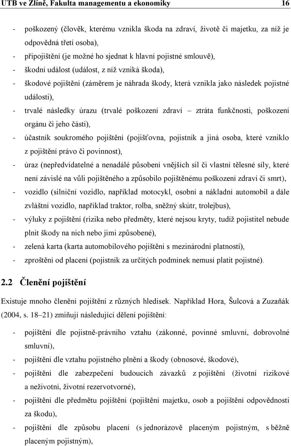 (trvalé poškození zdraví ztráta funkčnosti, poškození orgánu či jeho části), - účastník soukromého pojištění (pojišťovna, pojistník a jiná osoba, které vzniklo z pojištění právo či povinnost), - úraz