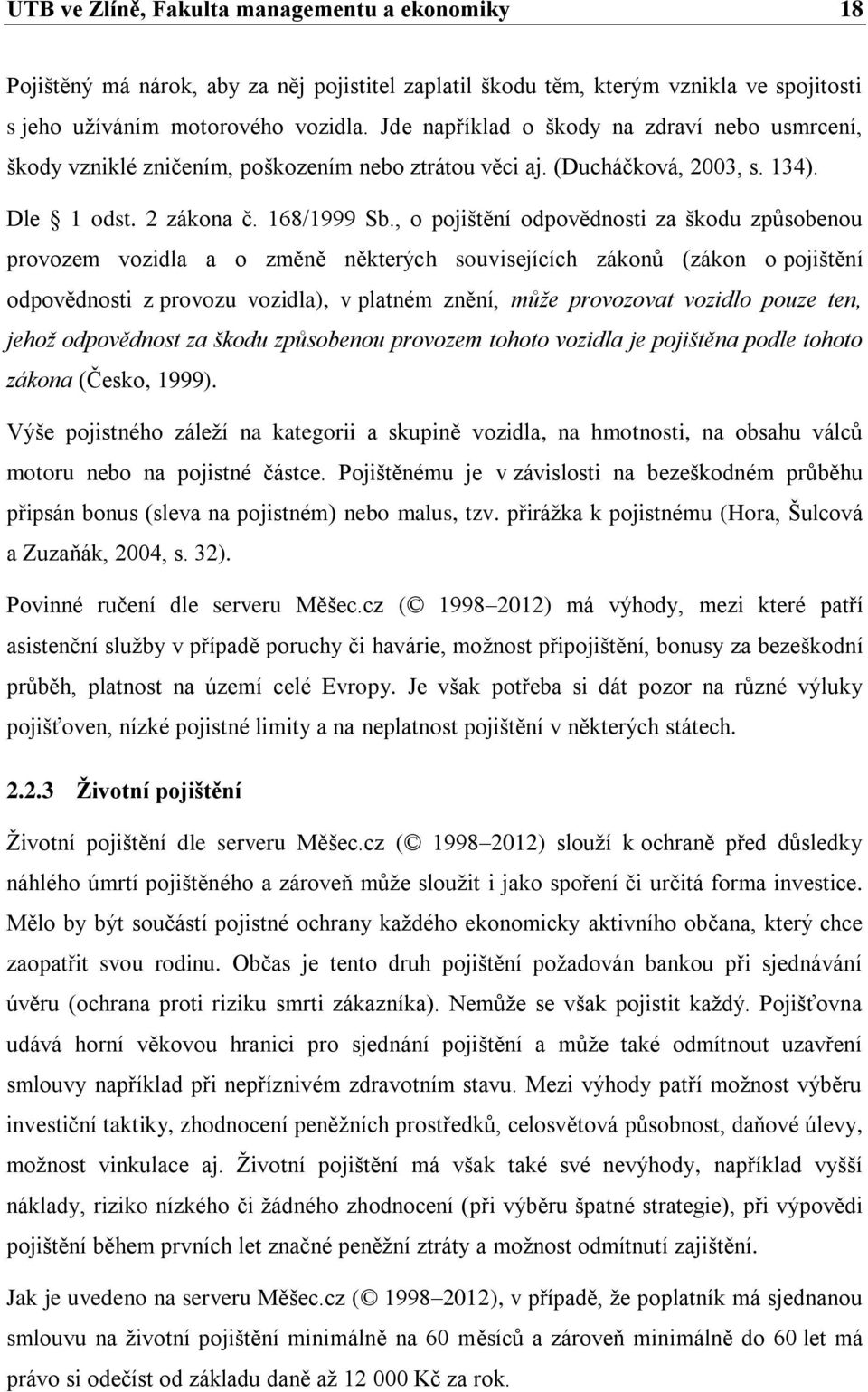 , o pojištění odpovědnosti za škodu způsobenou provozem vozidla a o změně některých souvisejících zákonů (zákon o pojištění odpovědnosti z provozu vozidla), v platném znění, může provozovat vozidlo